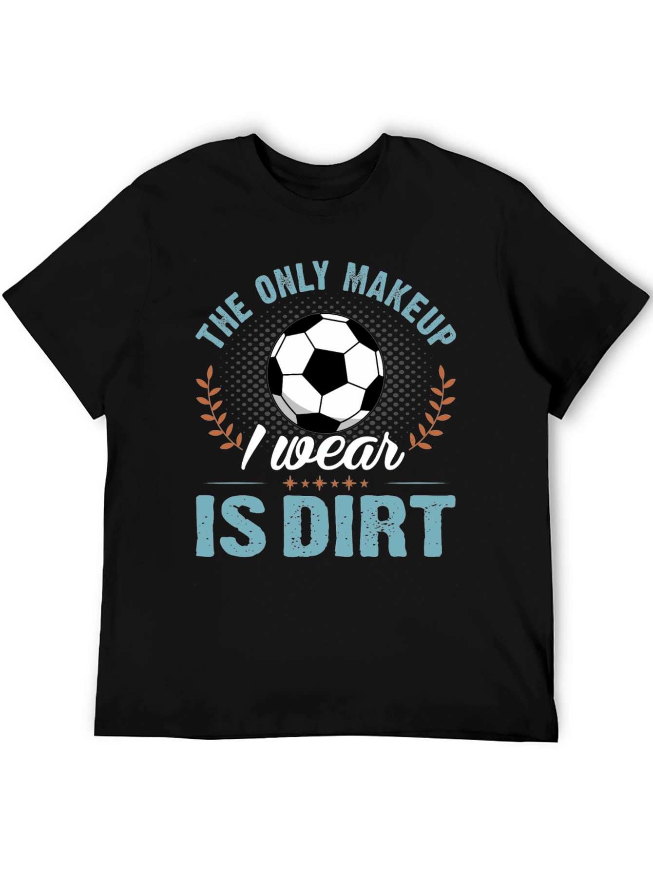 Black Soccer Player T-Shirt: "The Only Makeup I Wear Is Dirt" view 5
