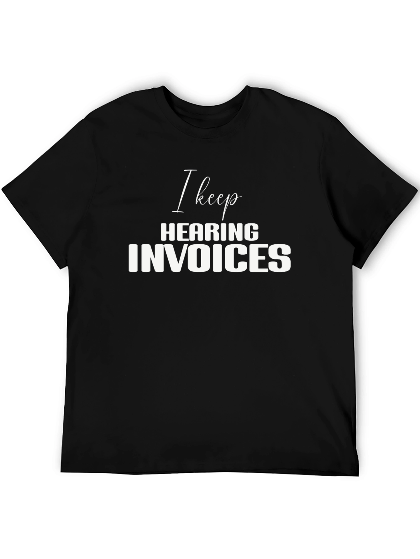 Black I Keep Hearing Invoices Black T-Shirt view 5