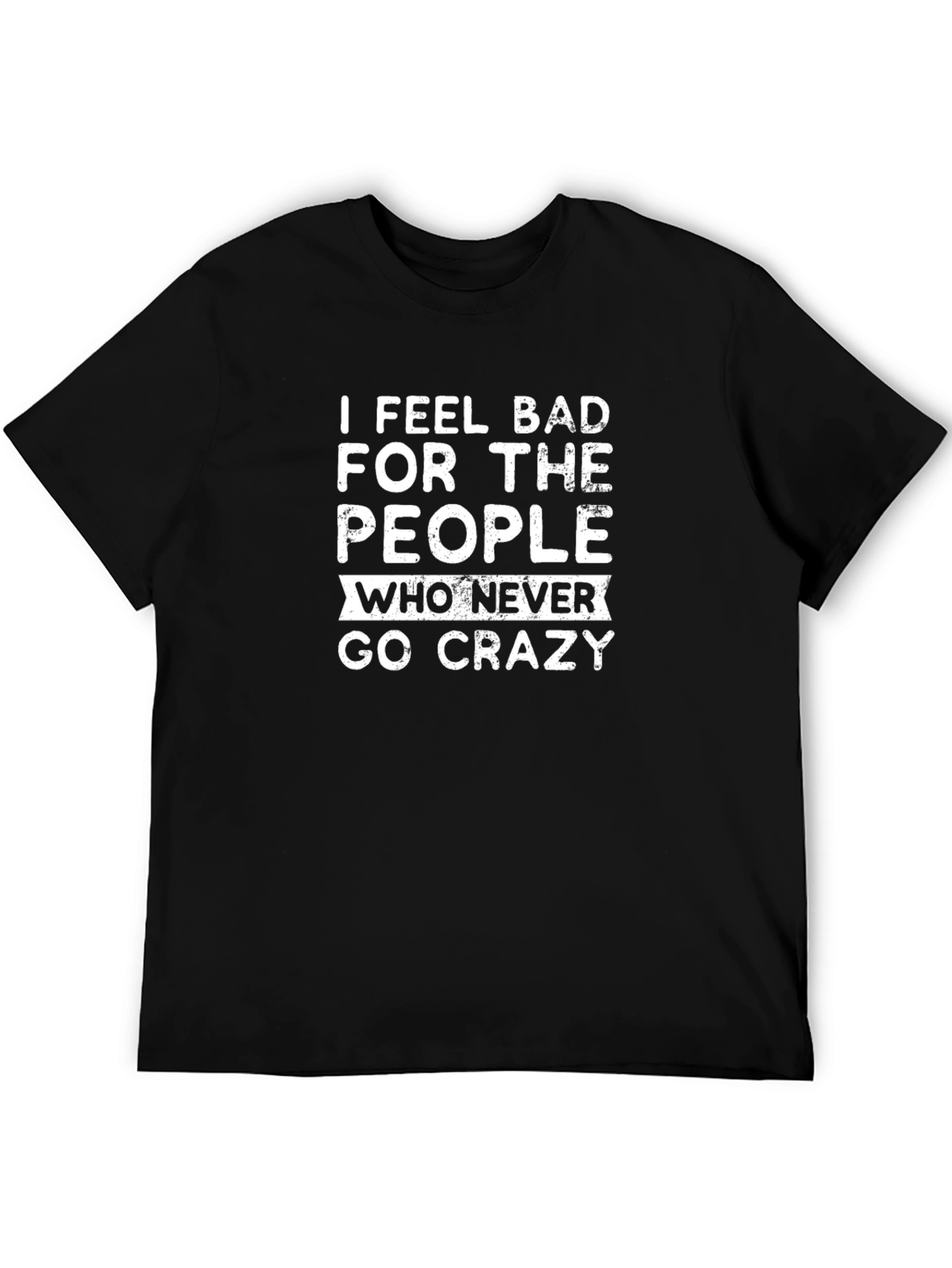 Black I Feel Bad For The People Who Never Go Crazy Black T-Shirt view 5