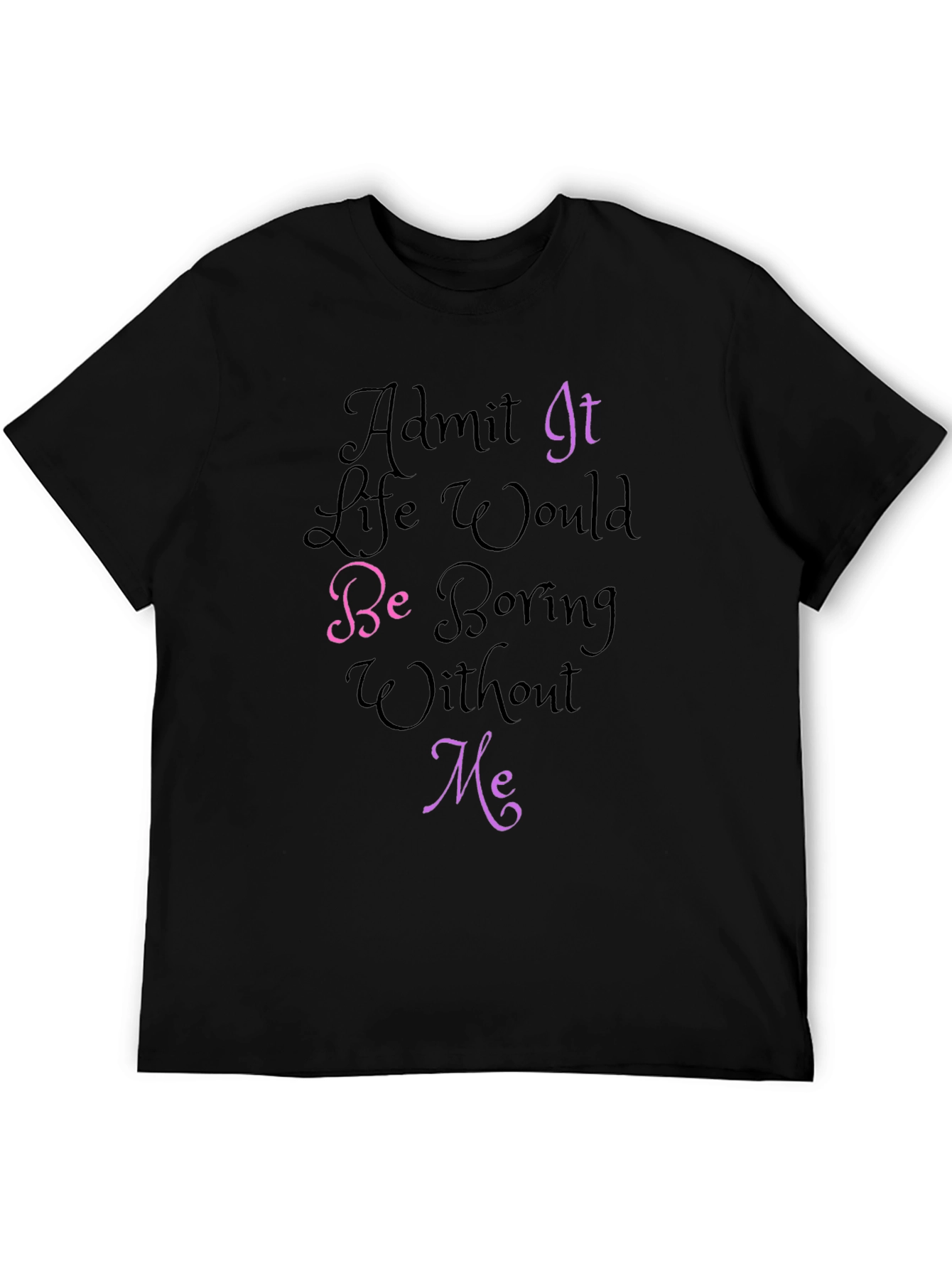 Black Funny Graphic Tee - Admit It, Life Would Be Boring Without Me! view 5