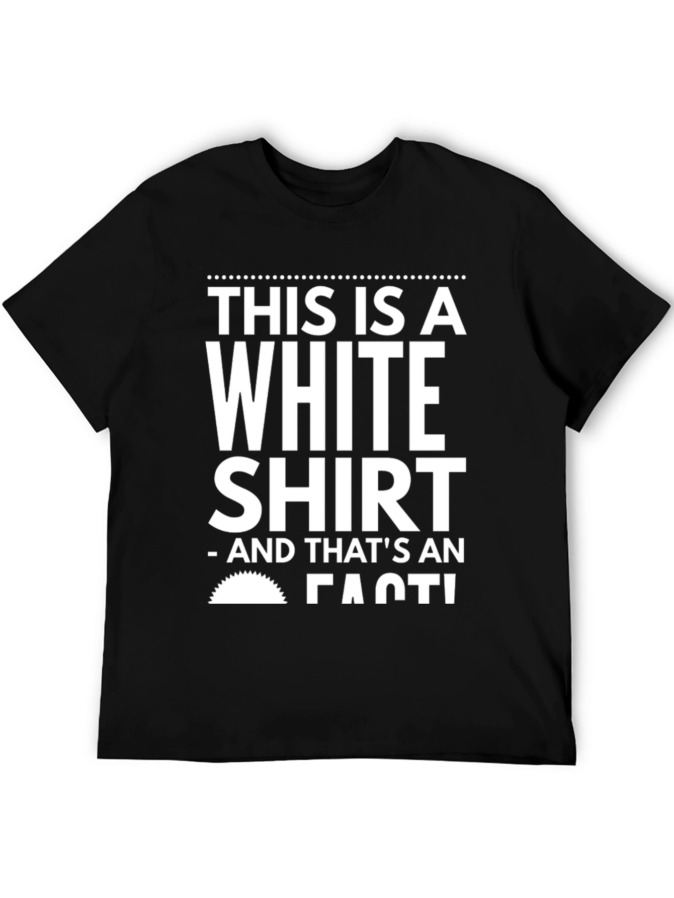 Black Humorous Black T-Shirt: 'This is a White Shirt - FACT!' view 5