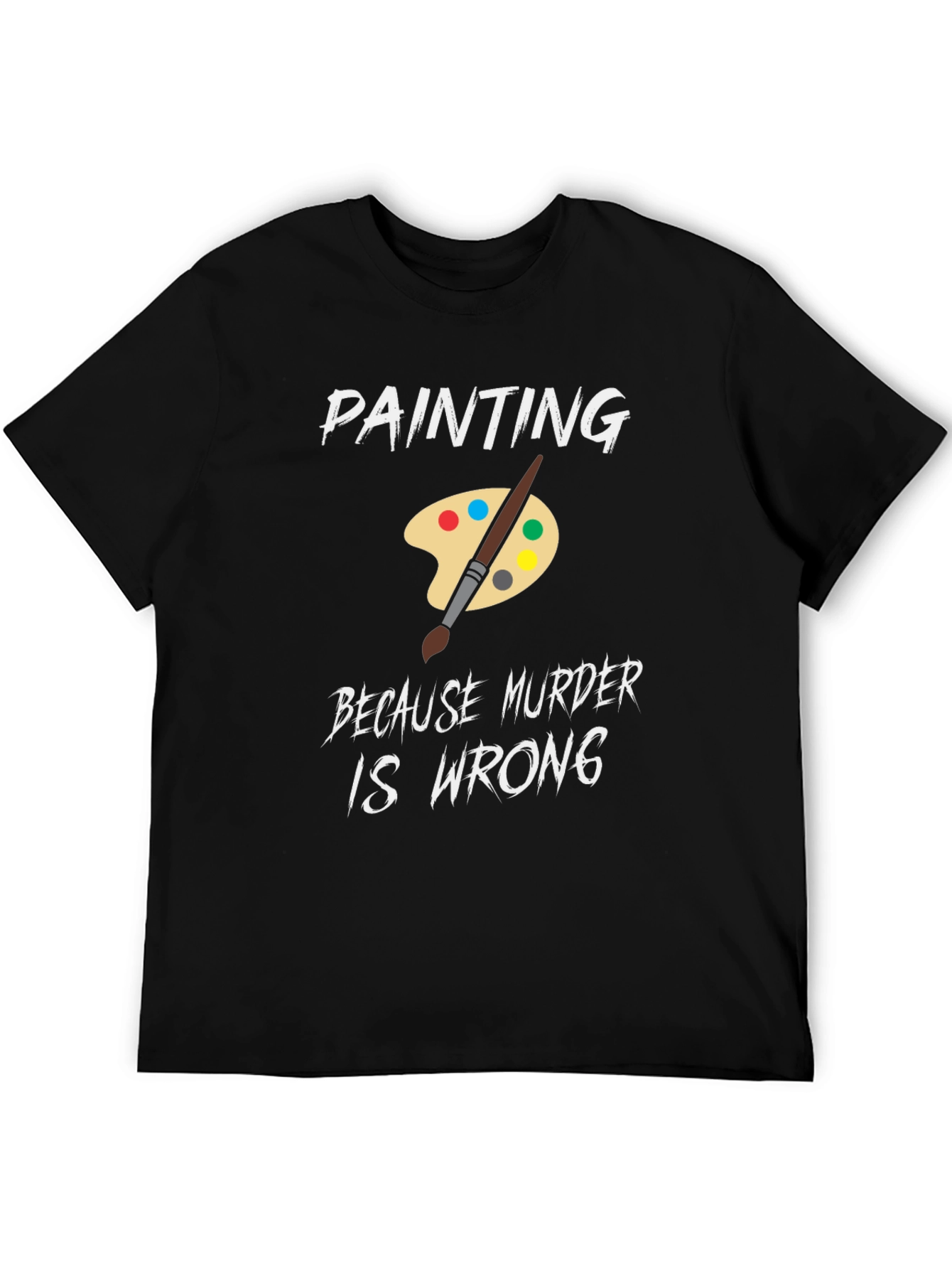 Black Painting Because Murder is Wrong Humor T-Shirt view 5