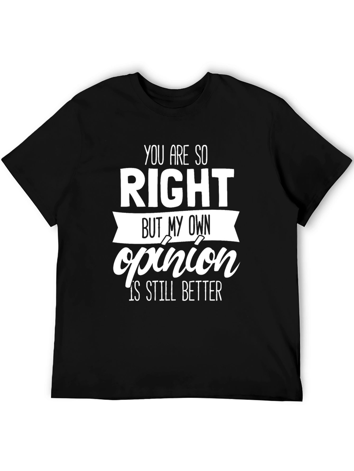 Black Funny Opinion T-Shirt - You Are So Right Novelty Tee view 5