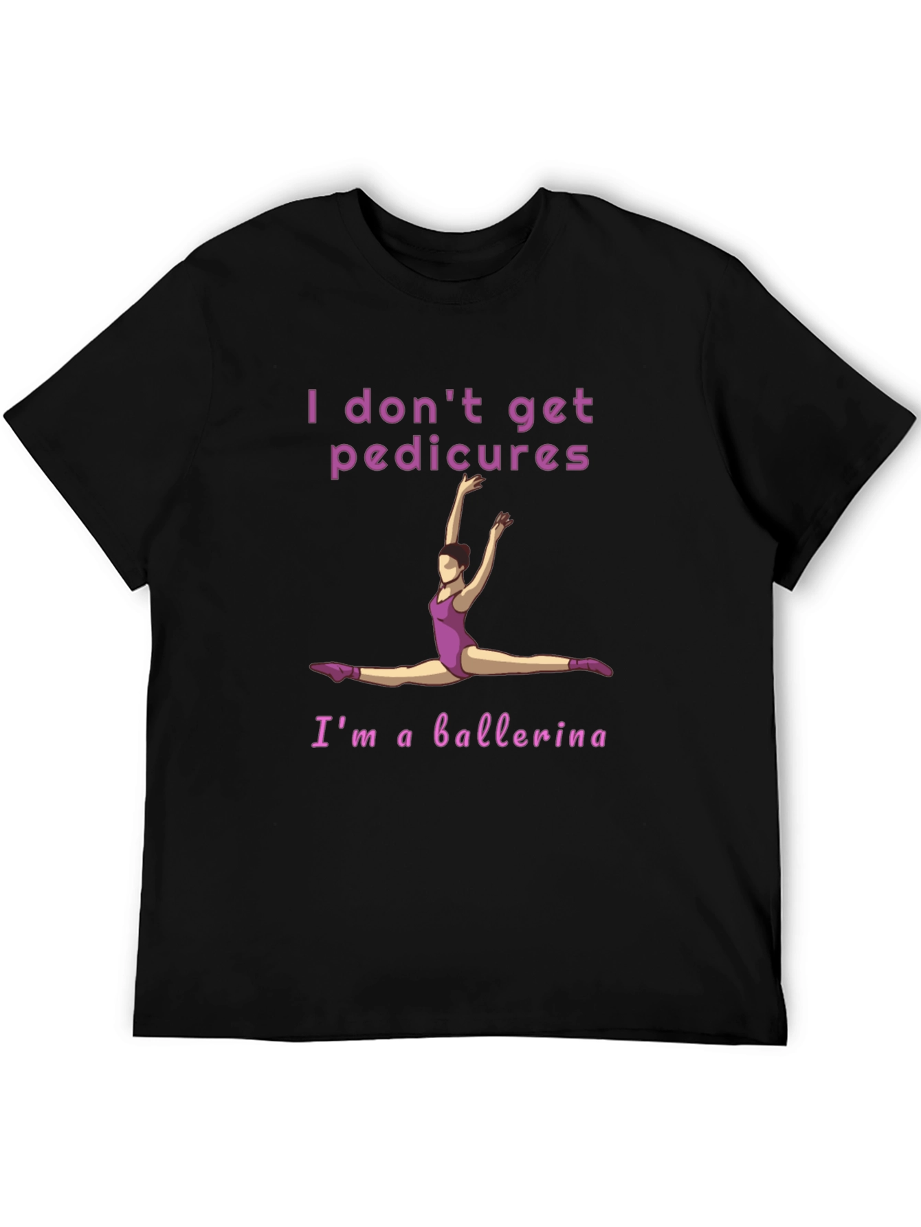 Ballerina T-Shirt - I Don't Get Pedicures Tee - 5