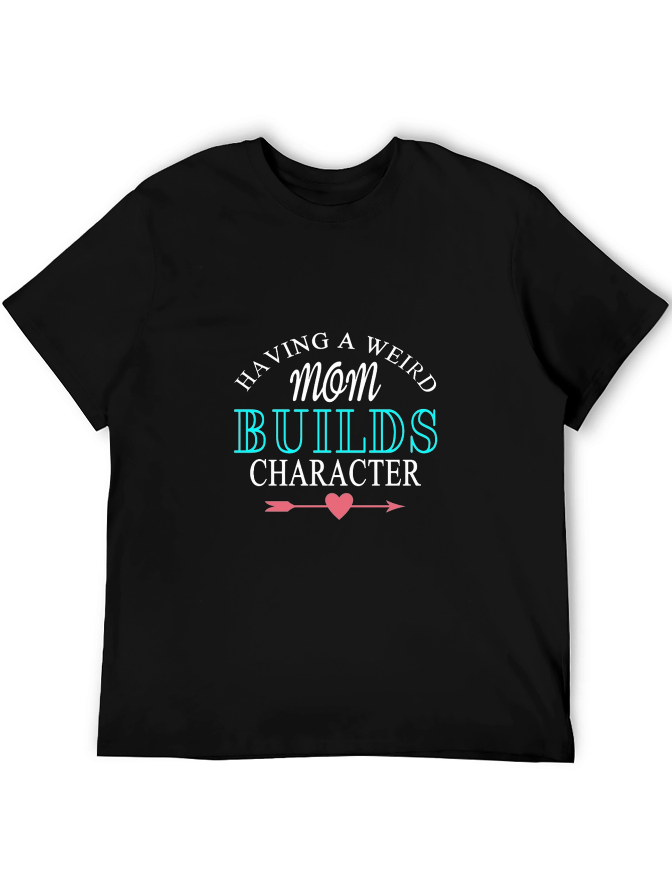 Black Having A Weird Mom Builds Character Black T-Shirt view 5