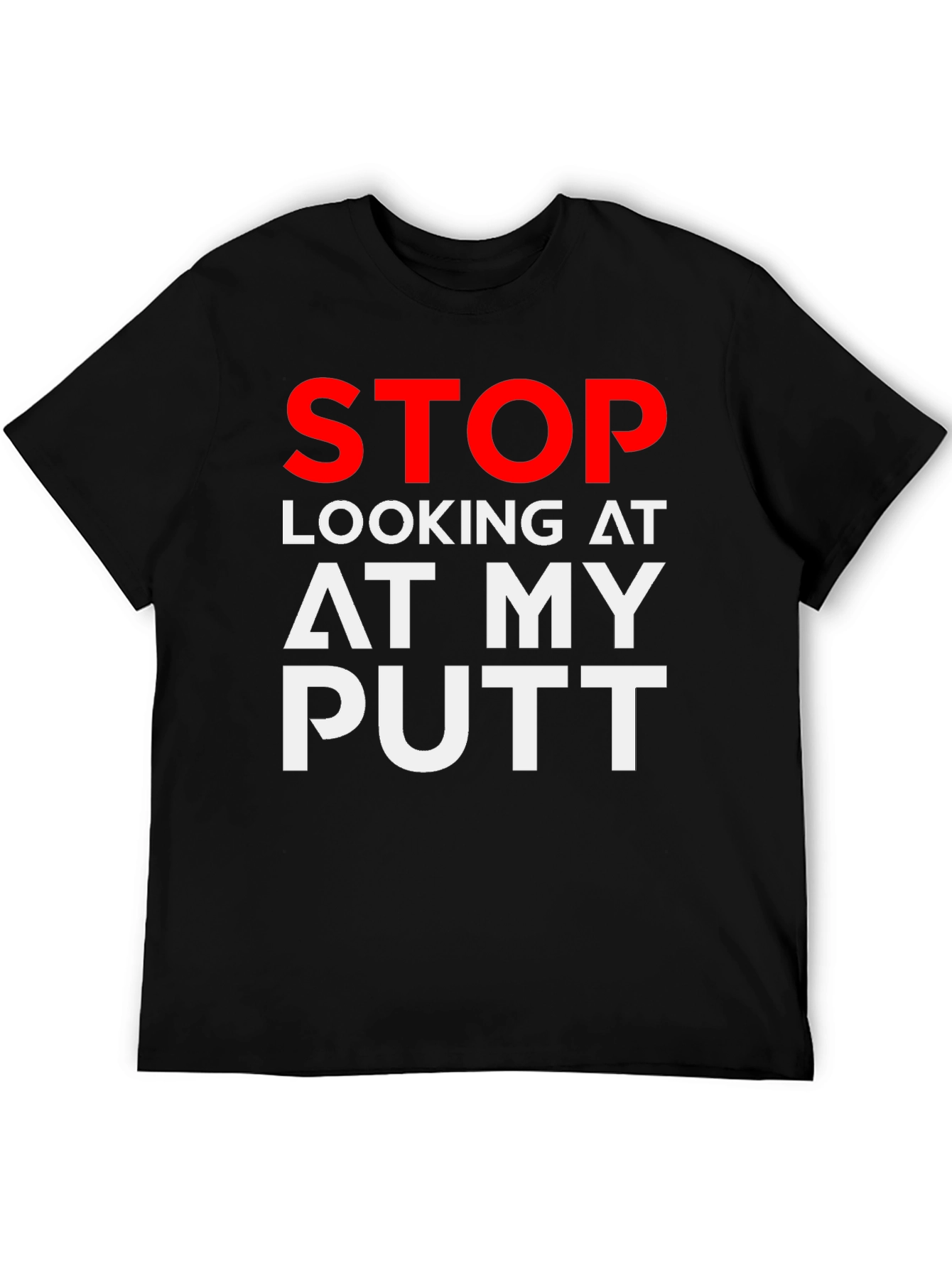 Black Stop Looking At My Putt Graphic T-Shirt view 5