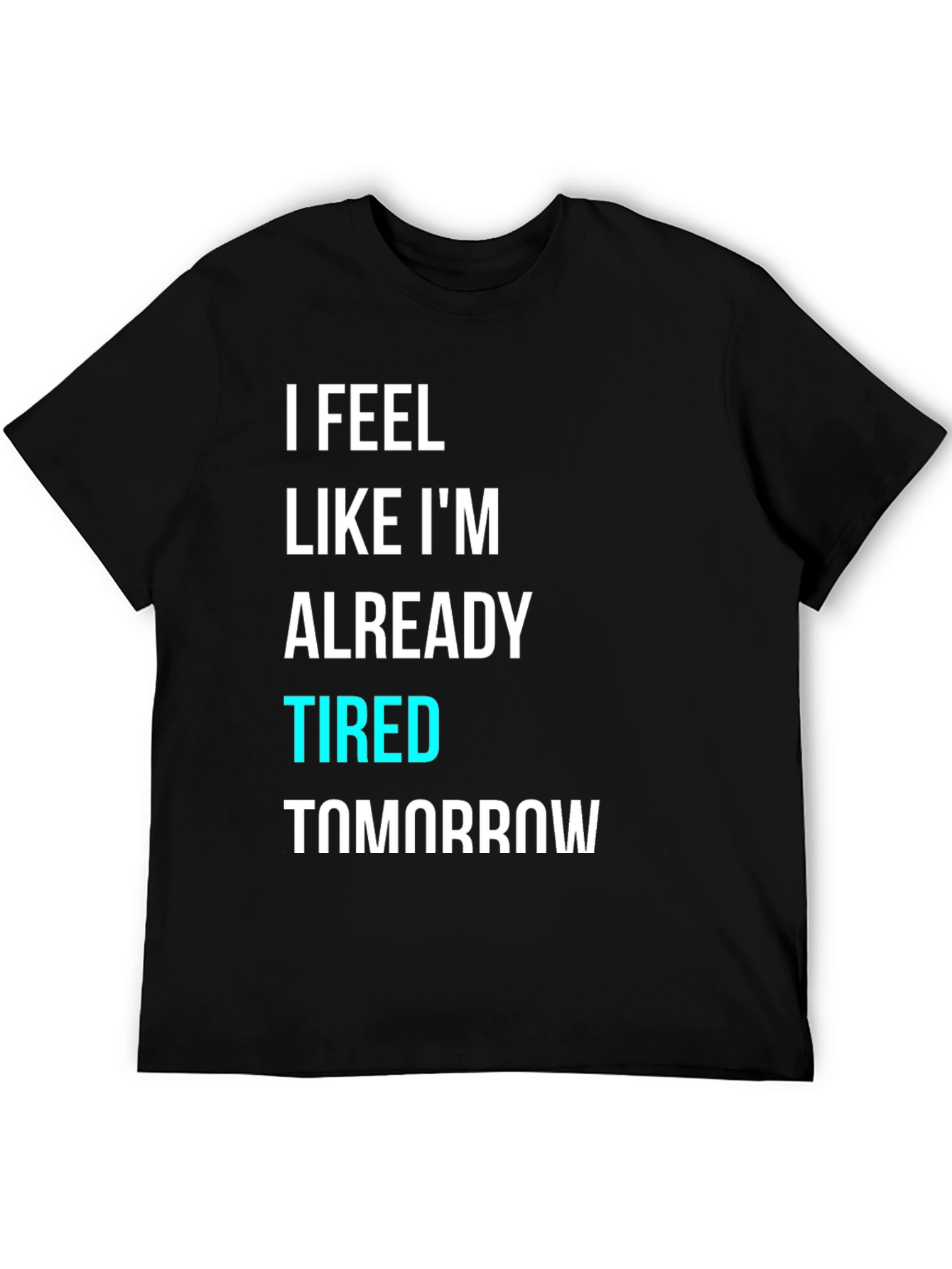 Black I Feel Like I'm Already Tired Tomorrow T-Shirt view 5