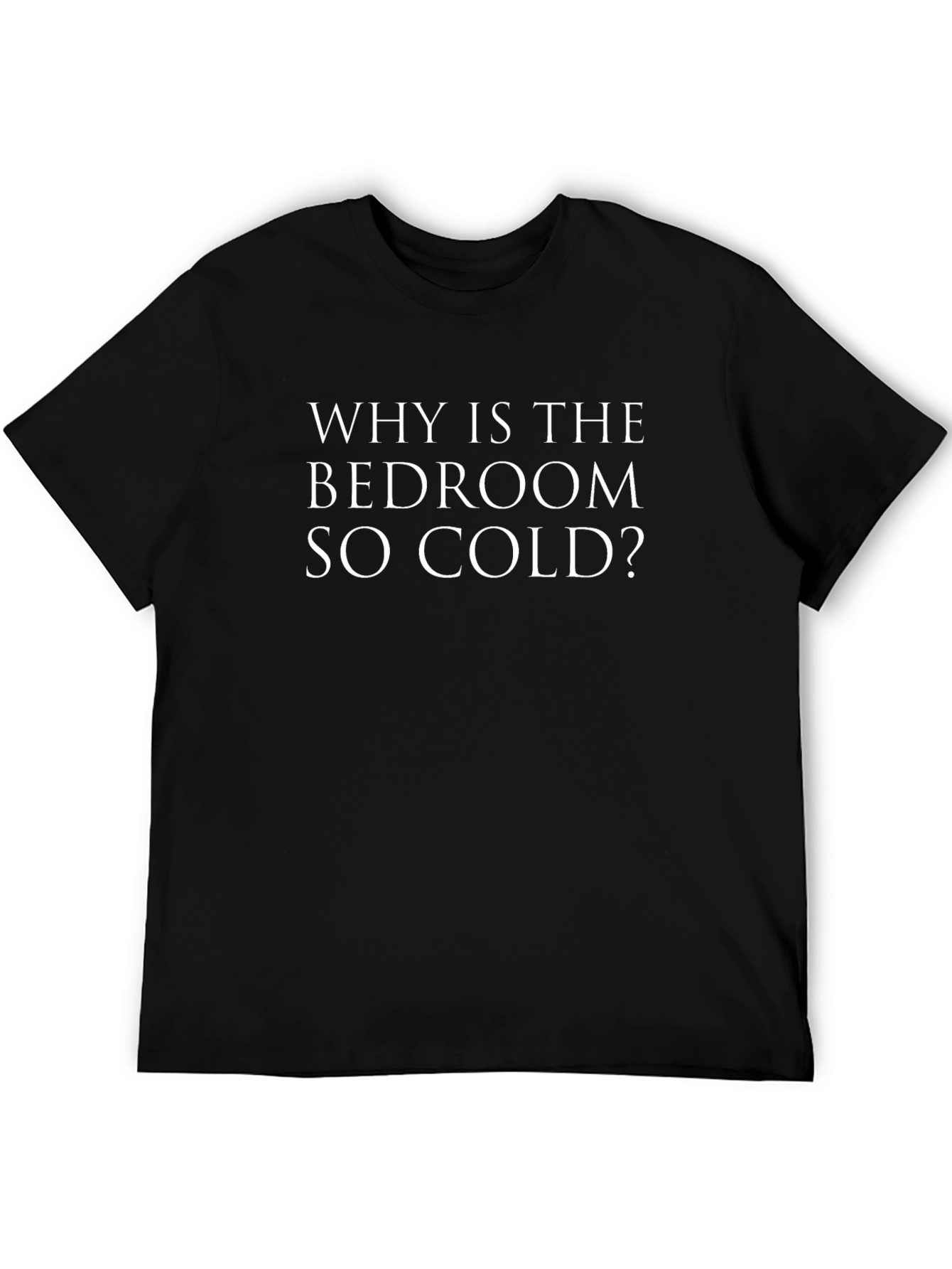 Black Why is the Bedroom So Cold? T-Shirt view 5