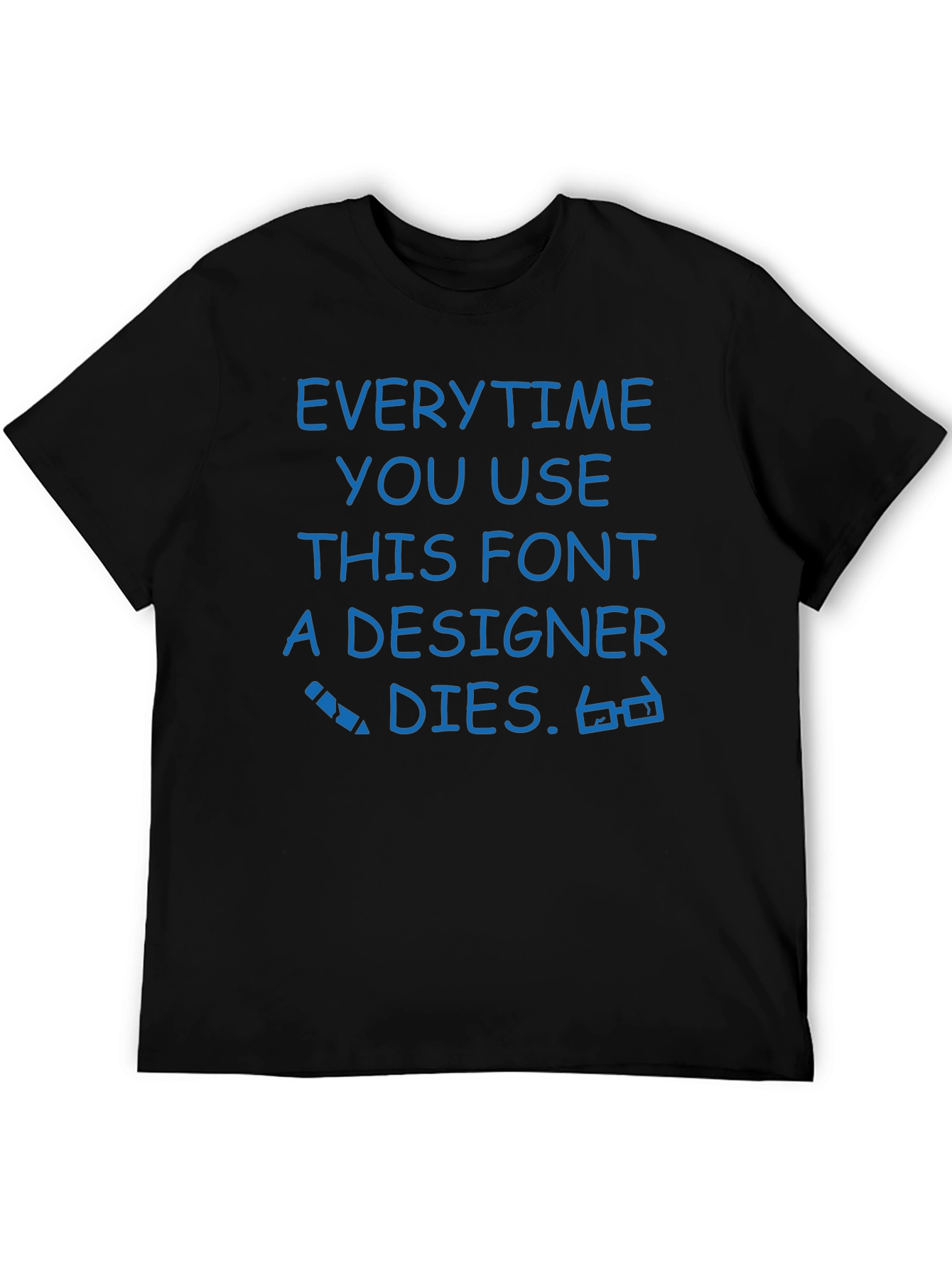 Black Designer Humor Tee - Every Time You Use This Font... view 5