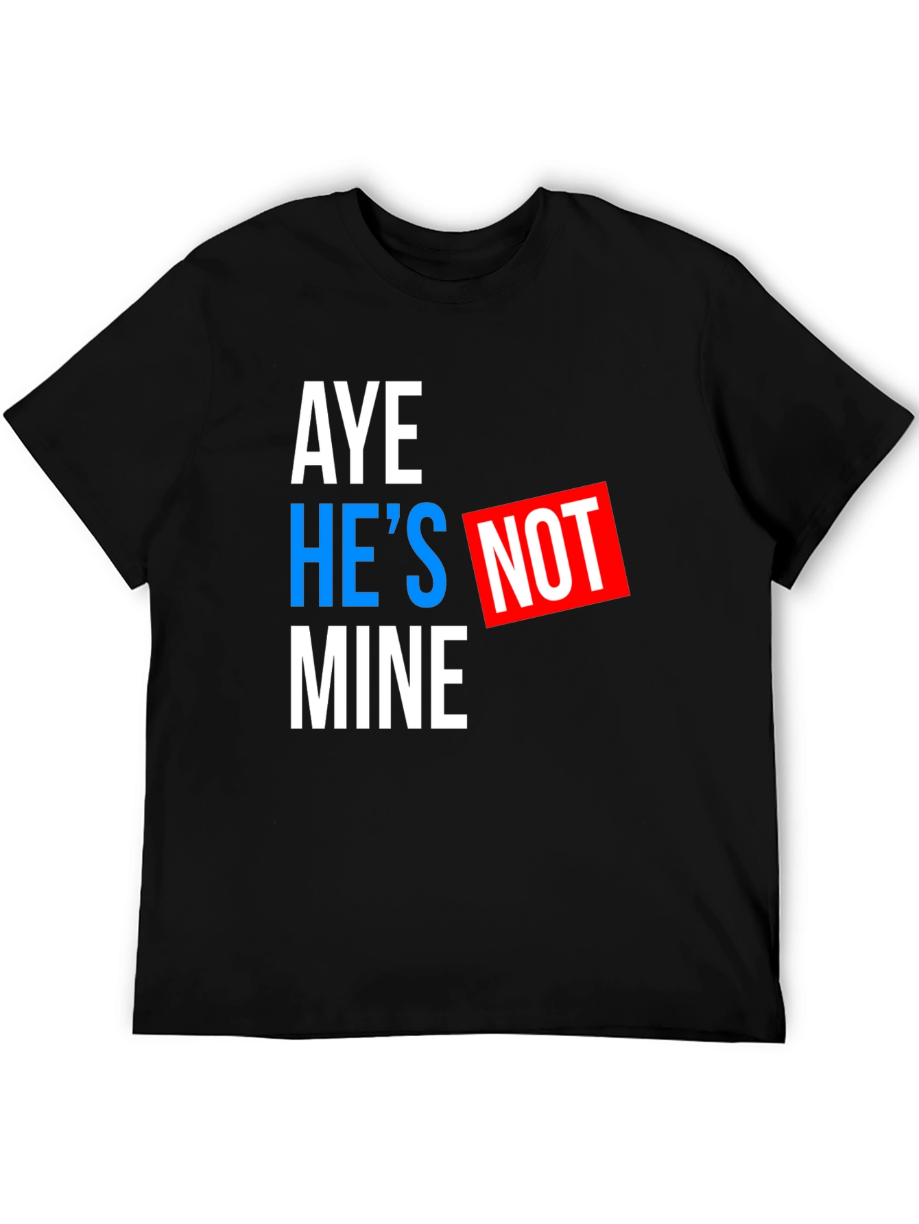 Black Aye He's Not Mine T-Shirt - Funny Statement Tee view 5