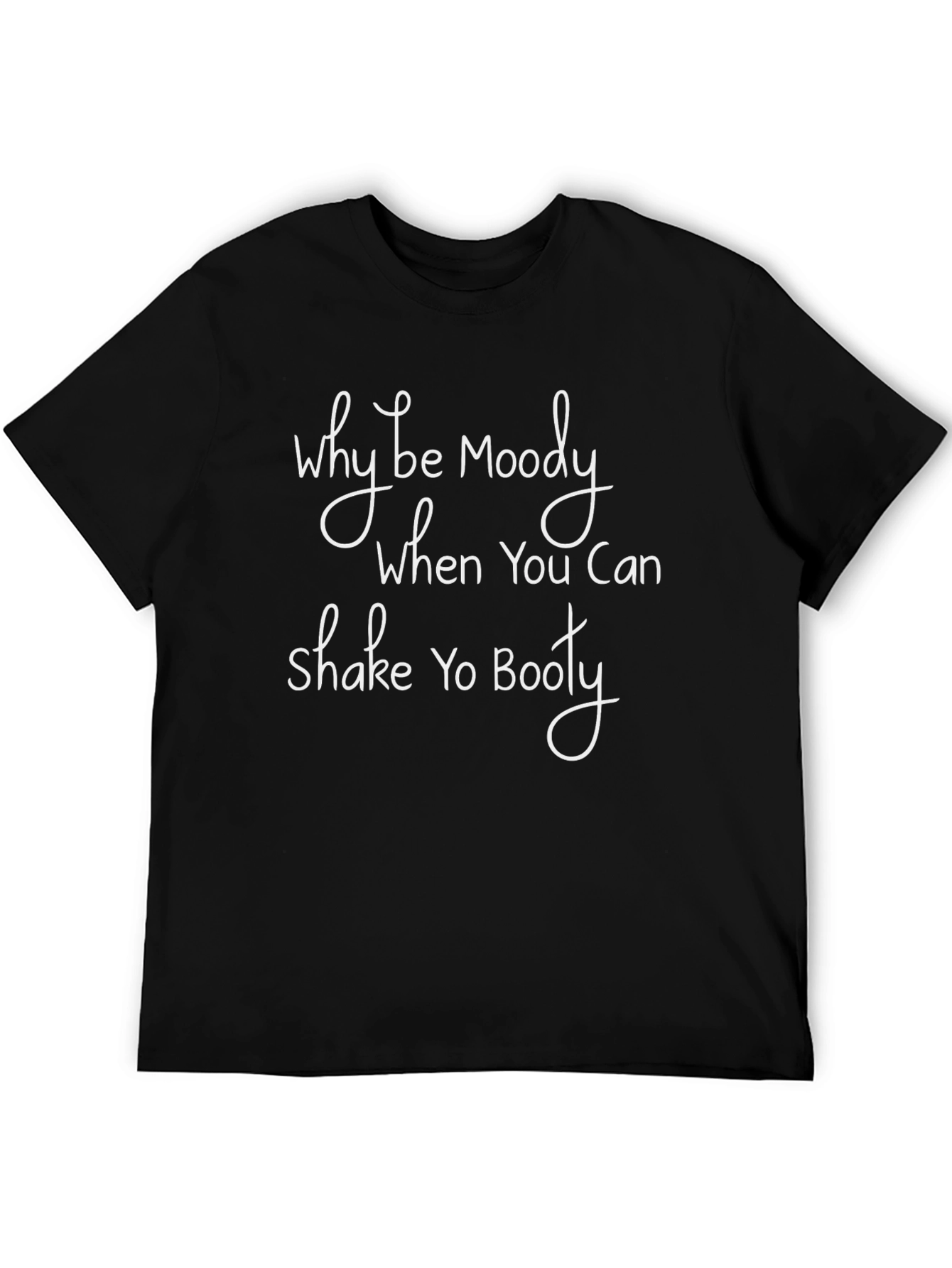 Black Why Be Moody Shake Yo Booty Funny T-Shirt view 5