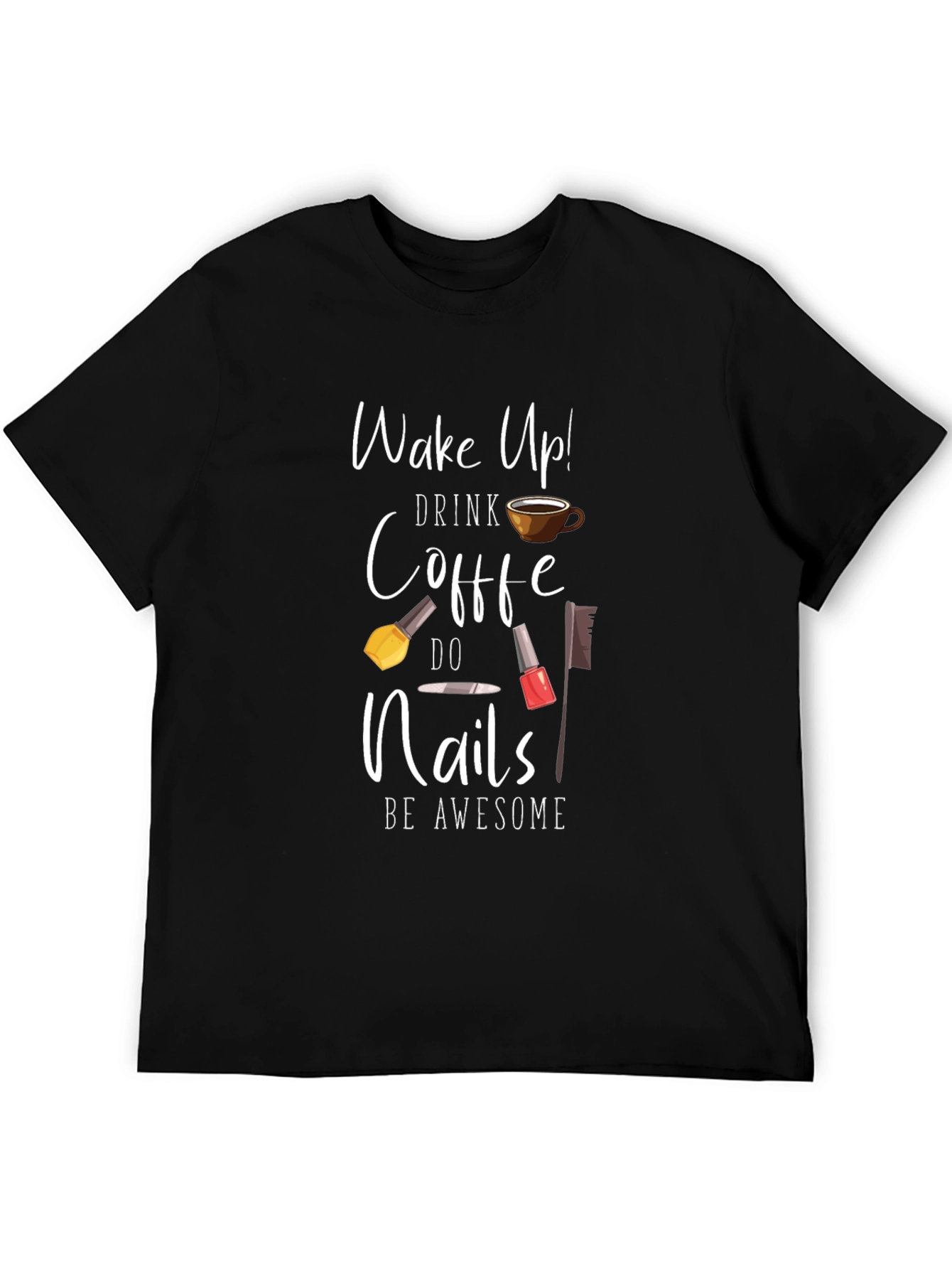 Black Wake Up Drink Coffee Do Nails Be Awesome T-Shirt view 5