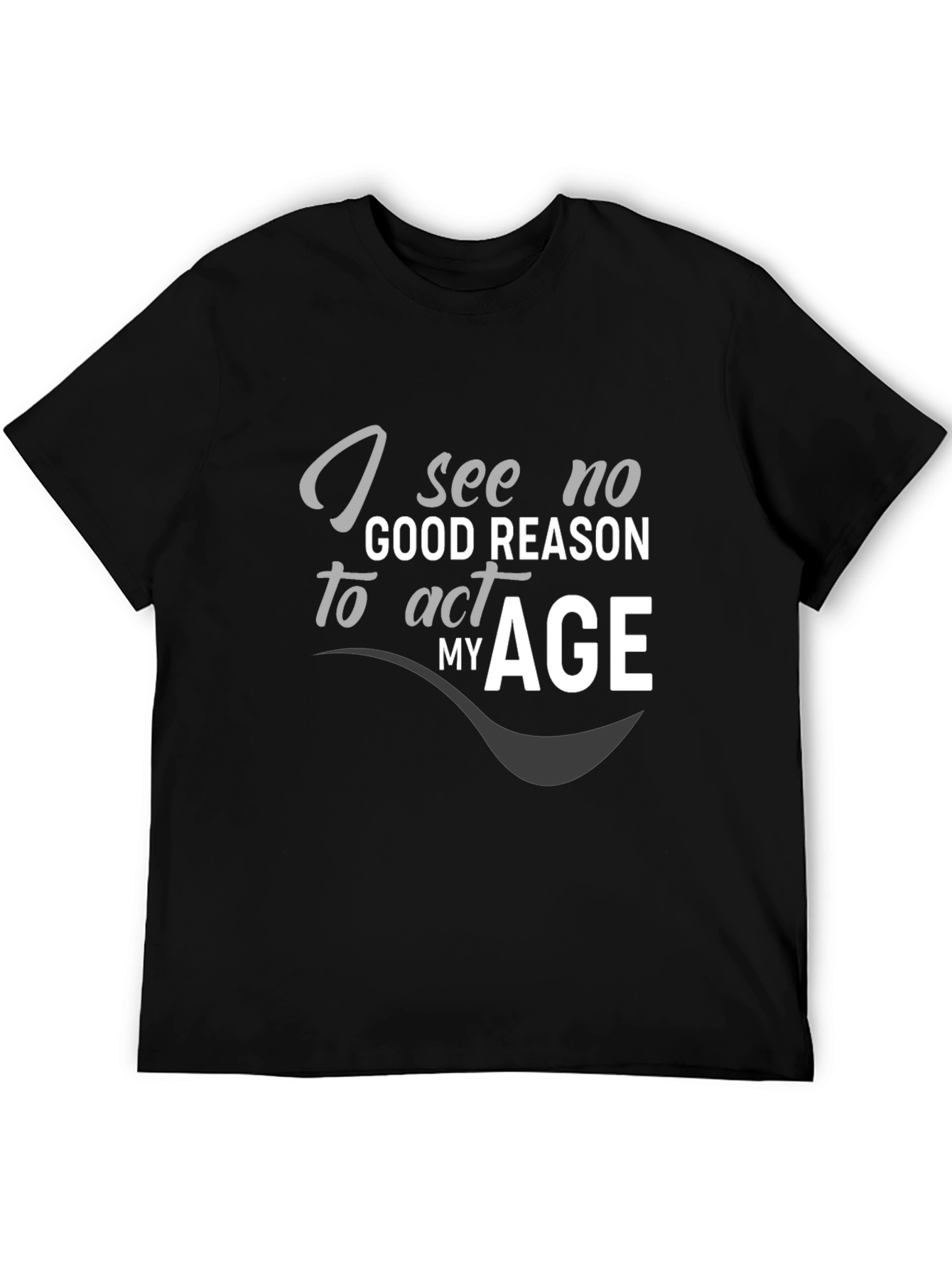 Black I See No Good Reason to Act My Age Graphic T-Shirt view 5