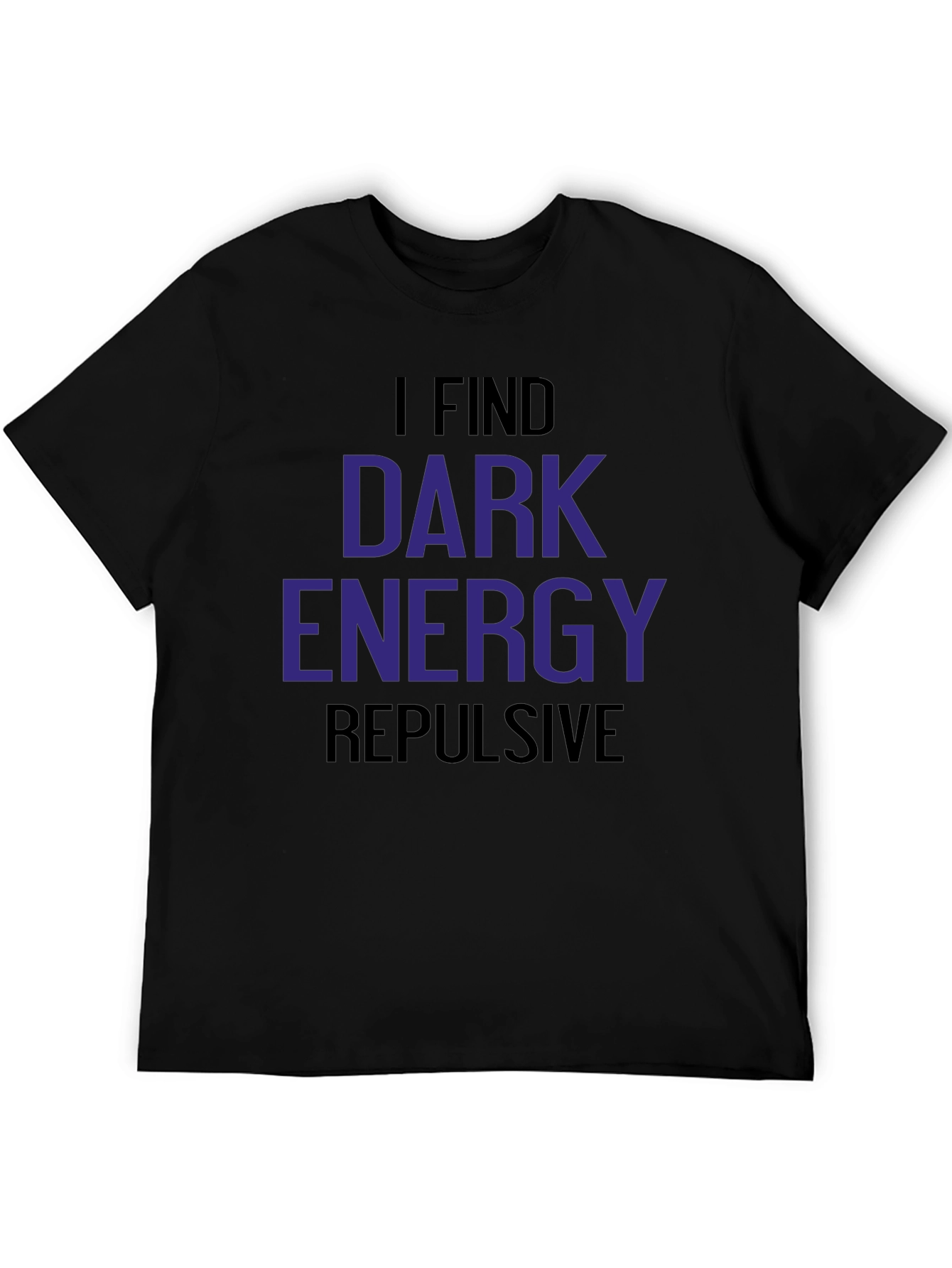 Black I Find Dark Energy Repulsive T-Shirt view 5