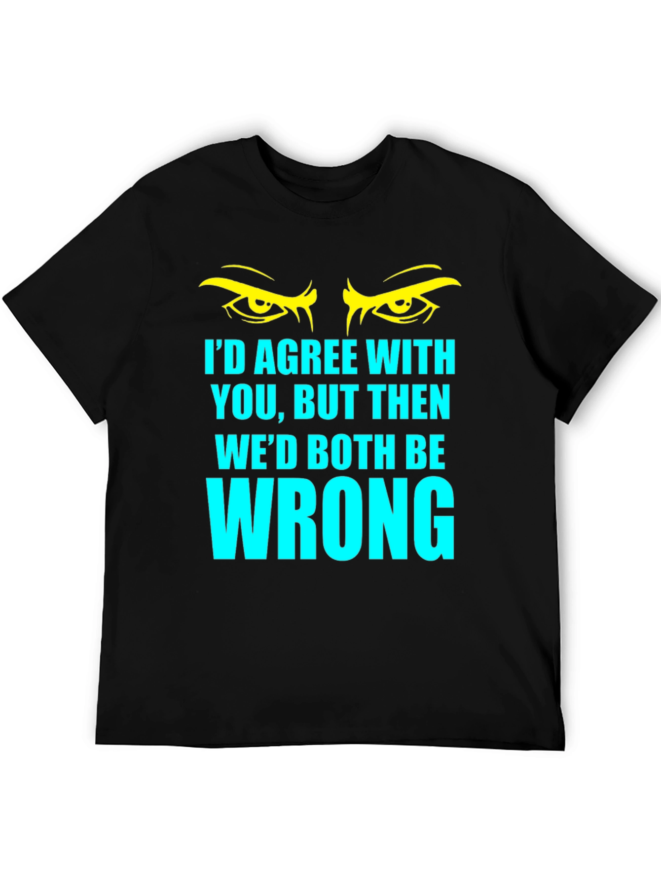 Black Funny Sarcastic T-Shirt - I'd Agree With You... view 5