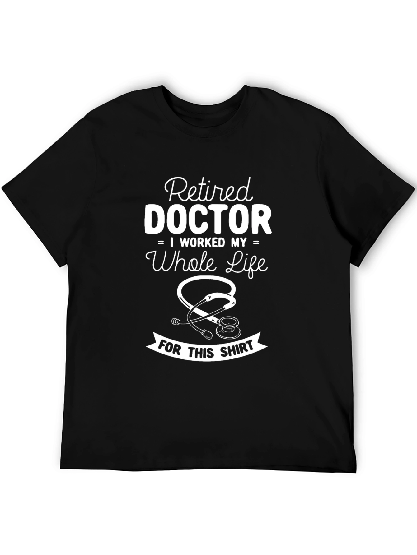 Black Retired Doctor T-Shirt - I Worked My Whole Life view 5