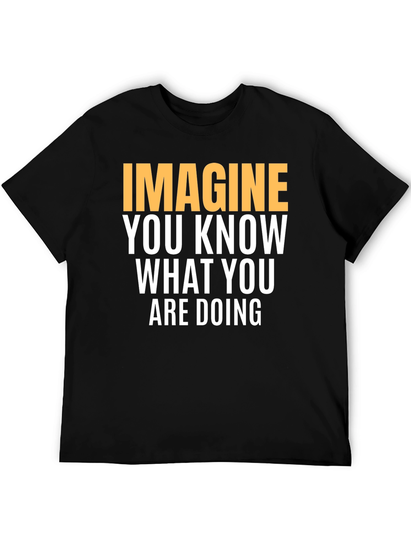 Black Imagine You Know What You Are Doing - Graphic Tee view 5