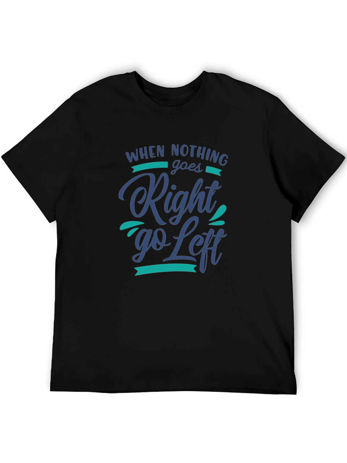 Black When Nothing Goes Right, Go Left Graphic Tee view 5