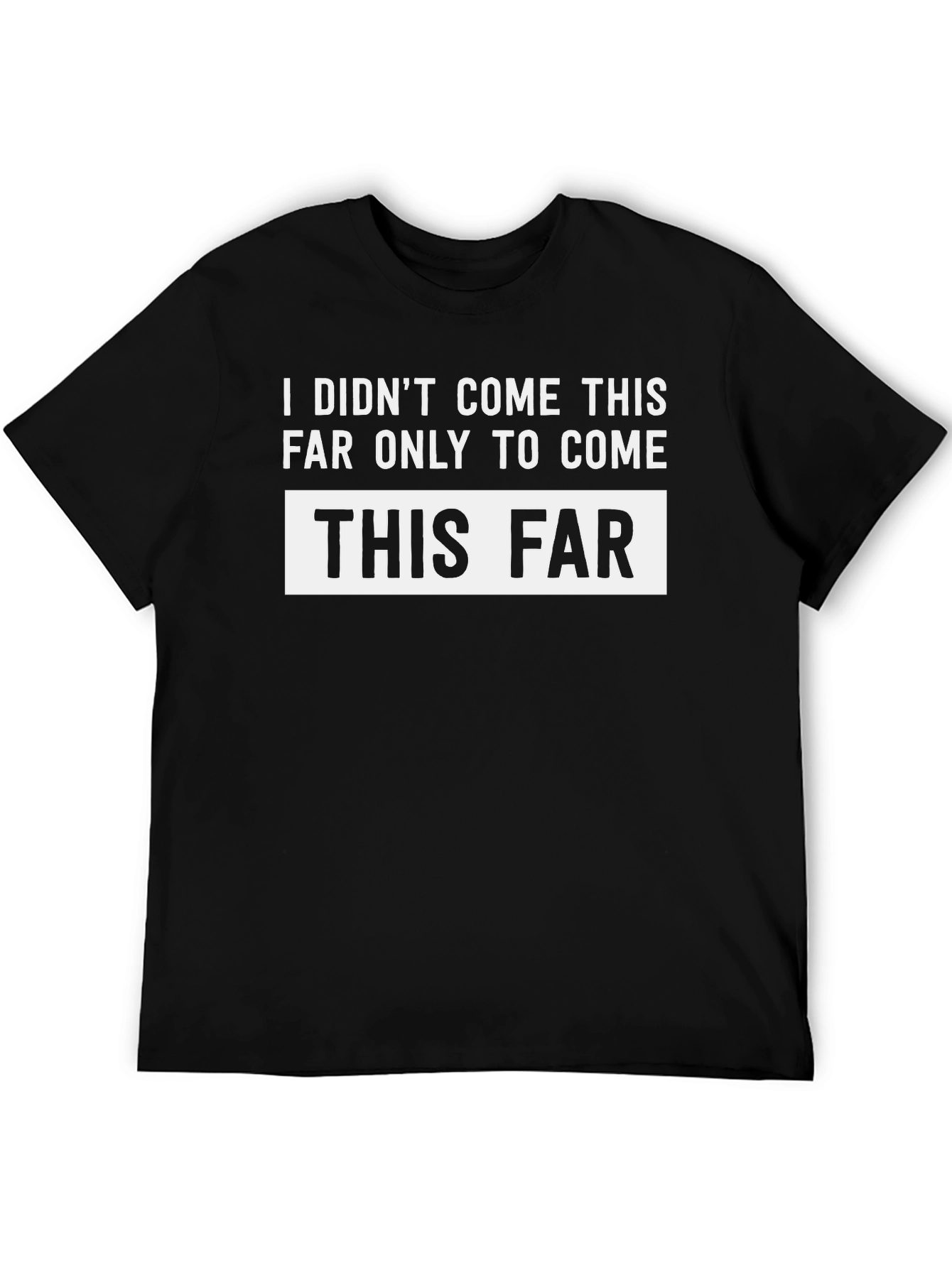 Black Funny Sarcastic T-Shirt - I Didn't Come This Far view 5