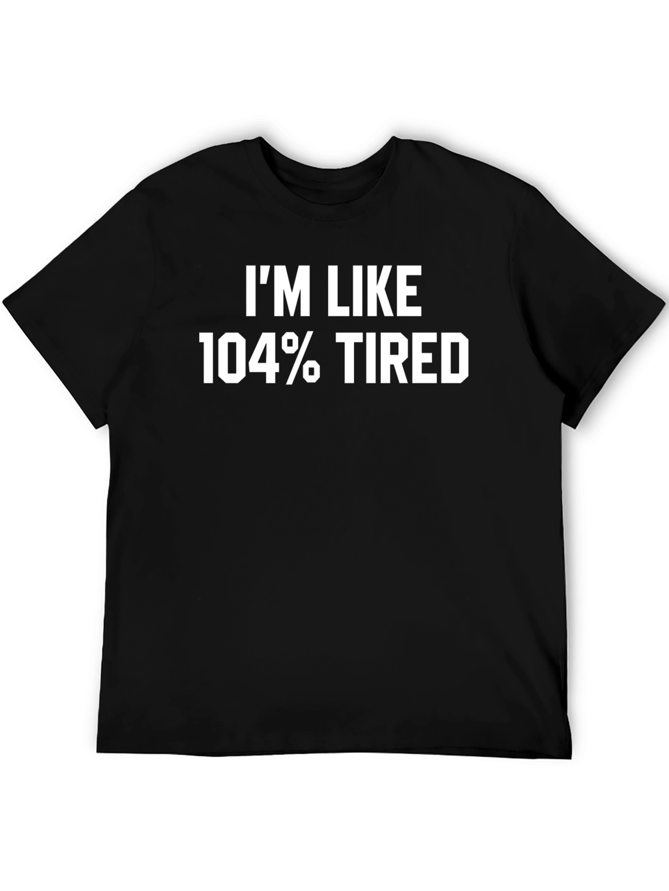 Black I'm Like 104% Tired Black T-Shirt view 5