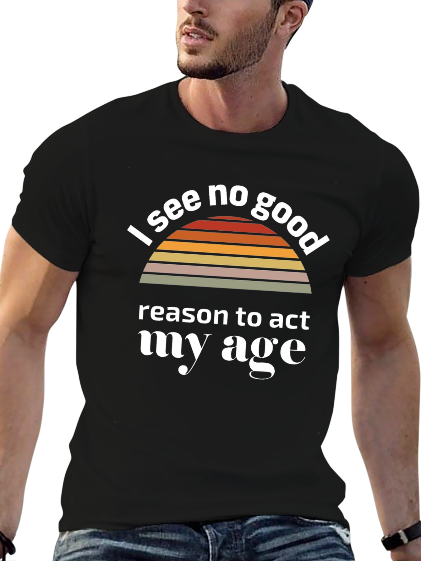 Black I See No Good Reason To Act My Age T-Shirt view 6