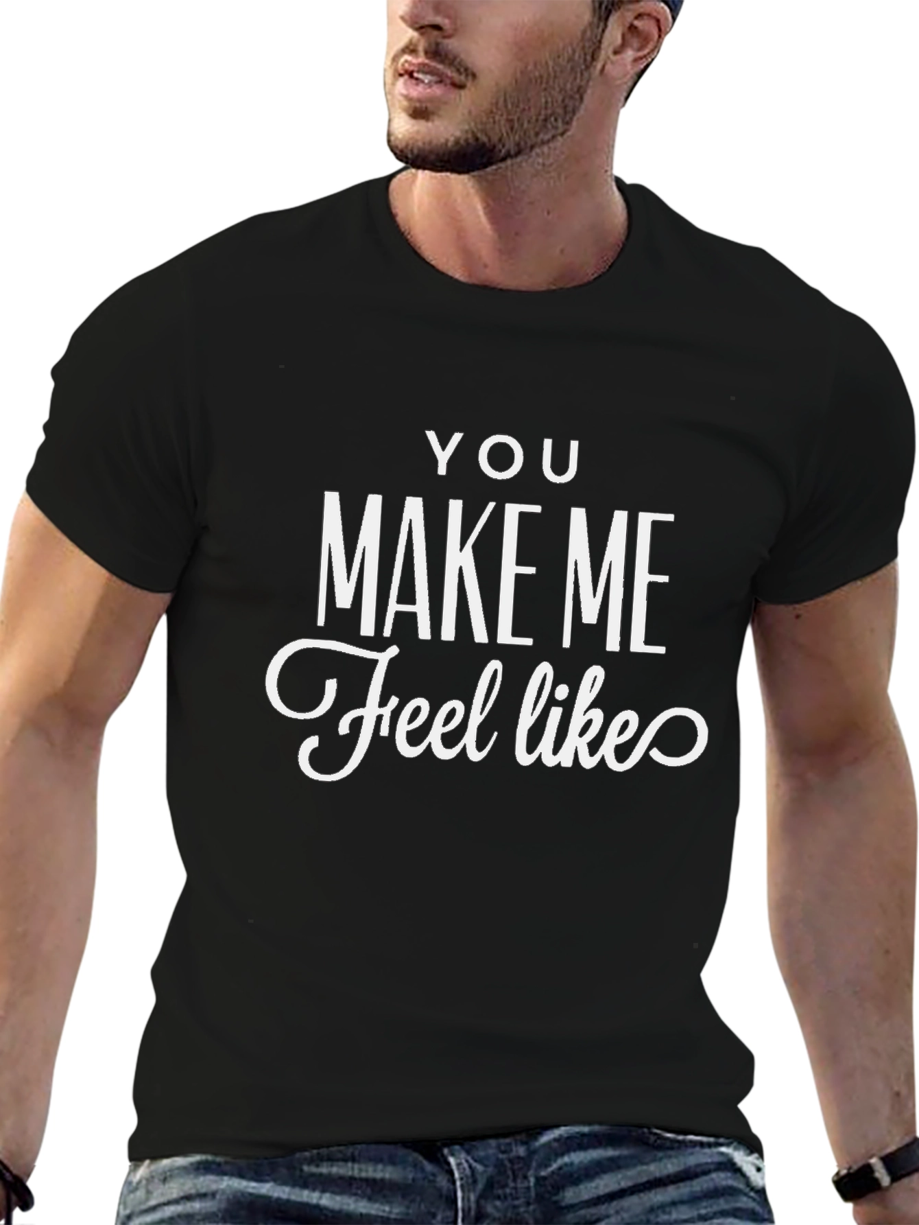 Black You Make Me Feel Like T-Shirt - Graphic Tee view 6