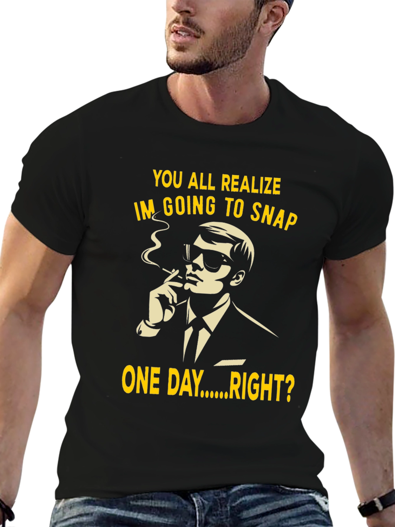 Black Humorous T-Shirt: You All Realize I'm Going to Snap One Day Right? view 6