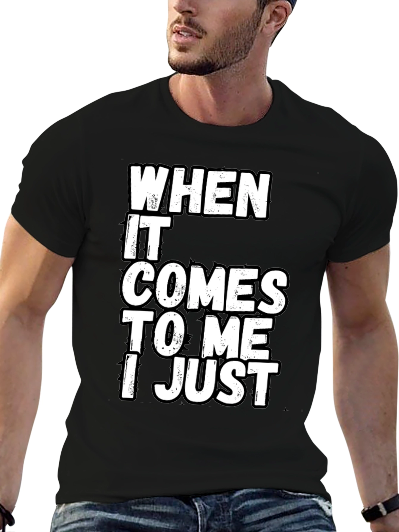Black Funny Sarcastic T-Shirt - "When It Comes to Me I Just" view 6