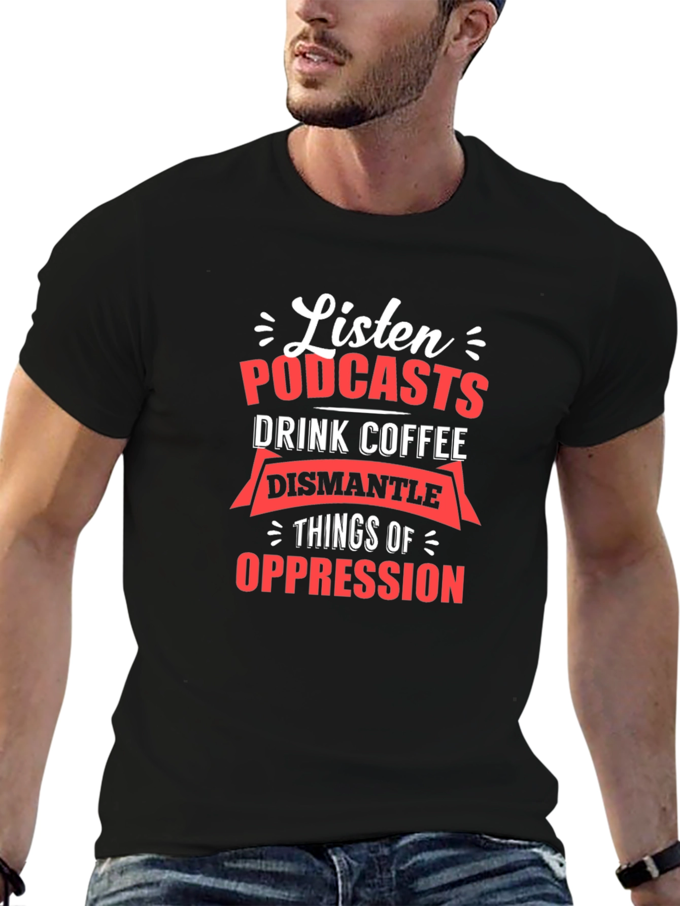 Black Listen Podcasts, Drink Coffee, Dismantle Oppression T-Shirt view 6
