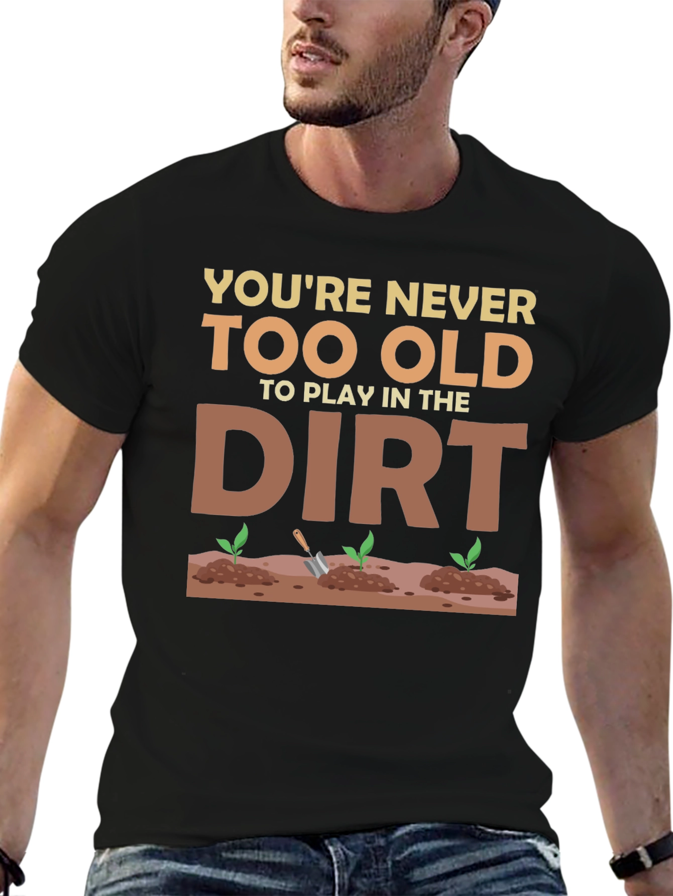 You're Never Too Old To Play In The Dirt T-Shirt - 6