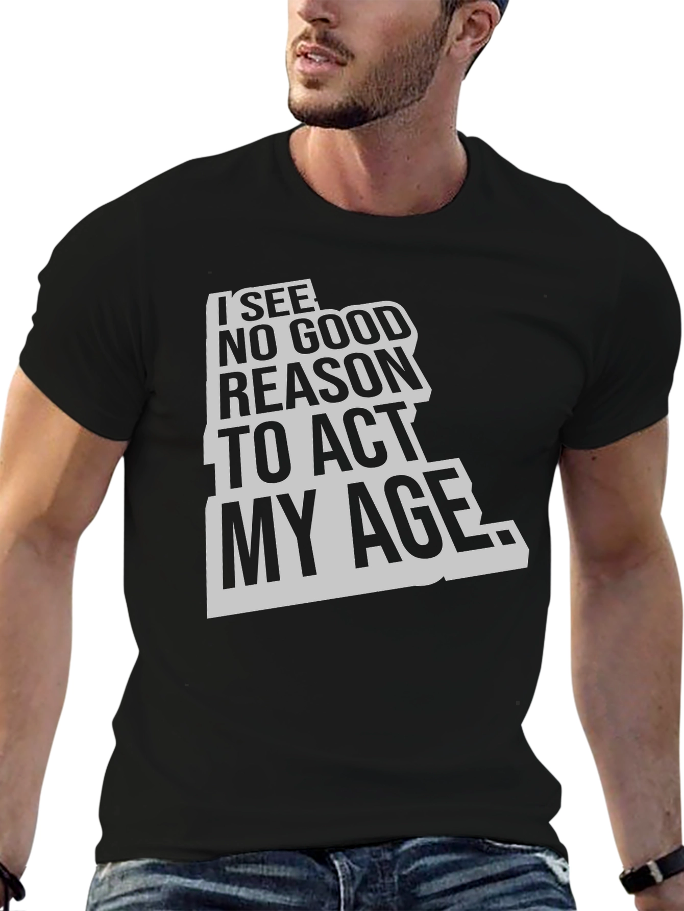 Black I See No Good Reason To Act My Age Black T-Shirt view 6