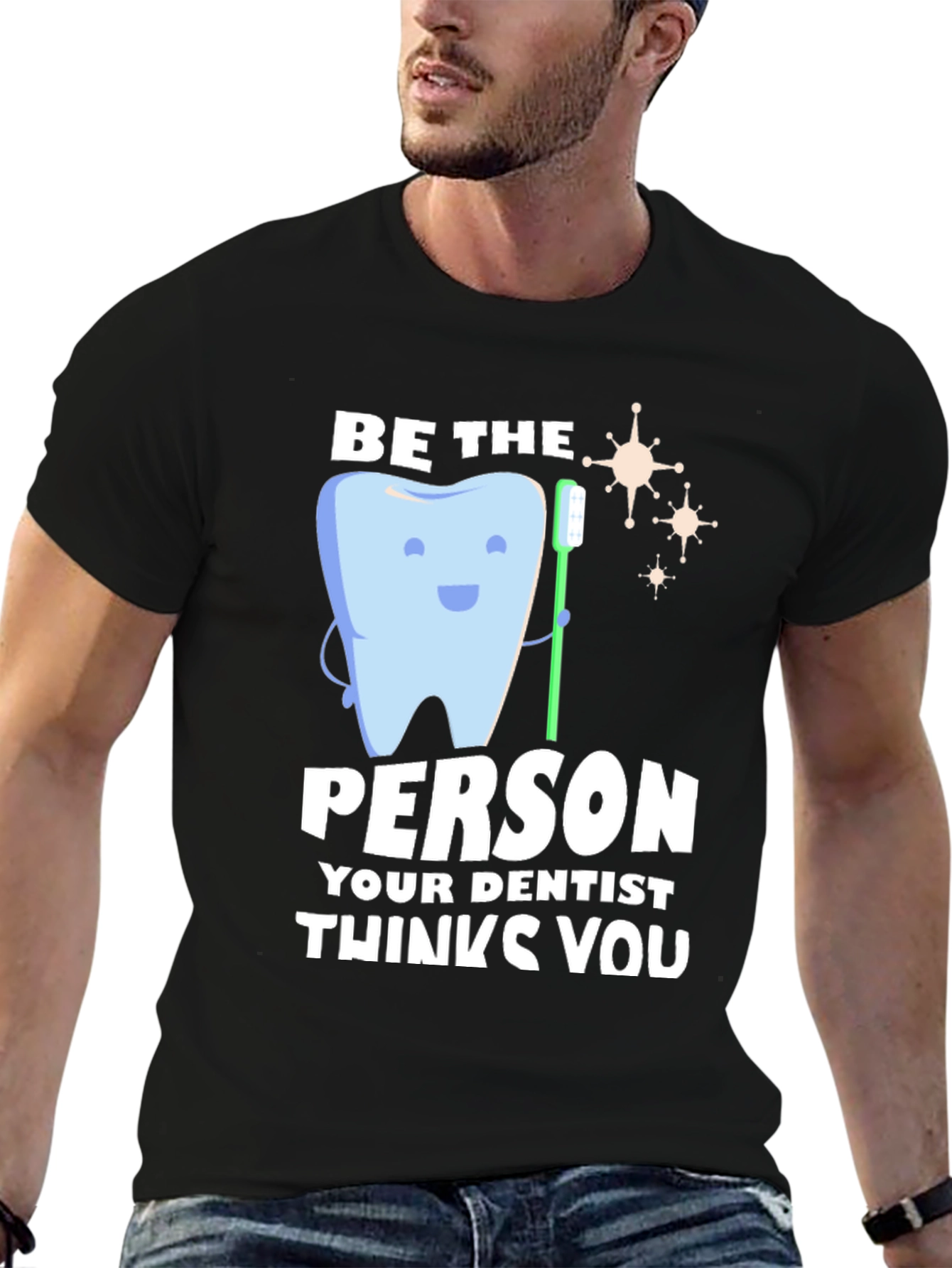Black Dentist Humor T-Shirt - Be the Person Your Dentist Thinks You Are view 6