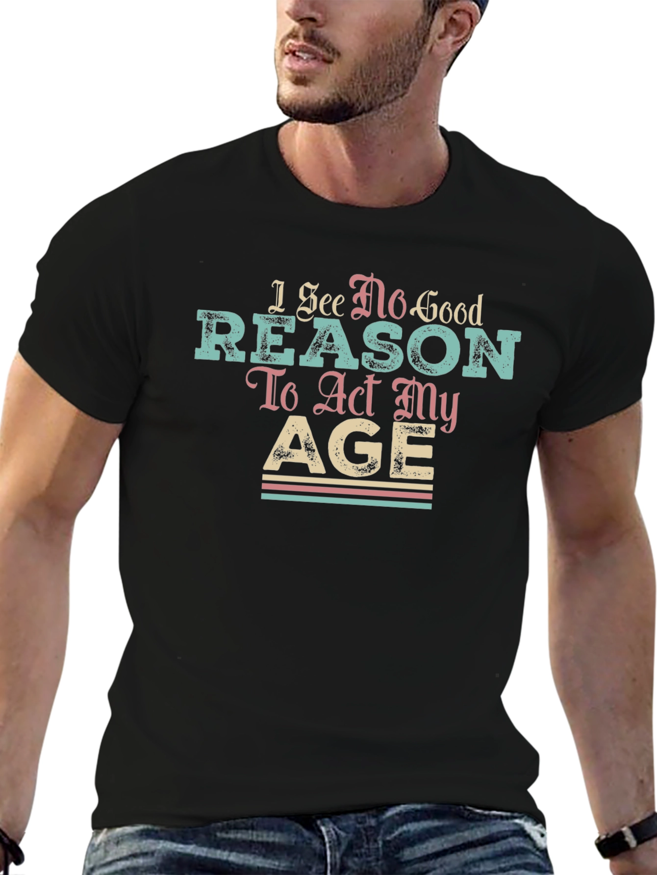 Black I See No Good Reason to Act My Age T-Shirt view 6