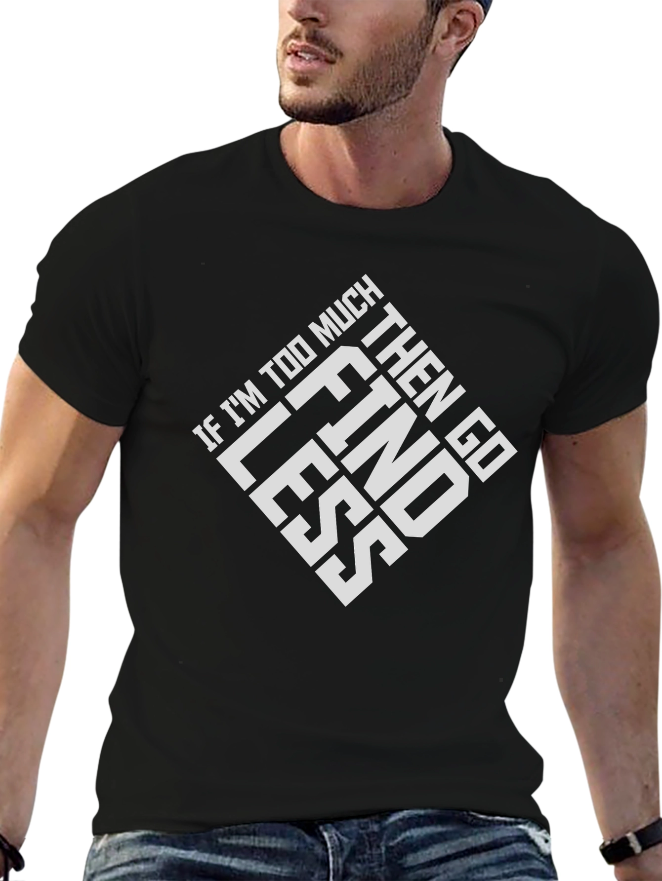 Black If I'm Too Much T-Shirt - Go Find Less Tee view 6