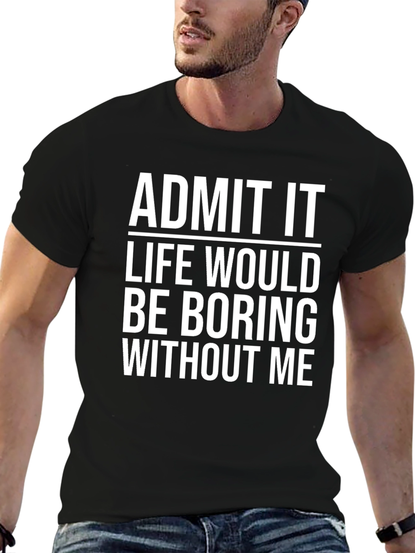 Black Funny Graphic T-Shirt - Admit It Life Would Be Boring Without Me view 6