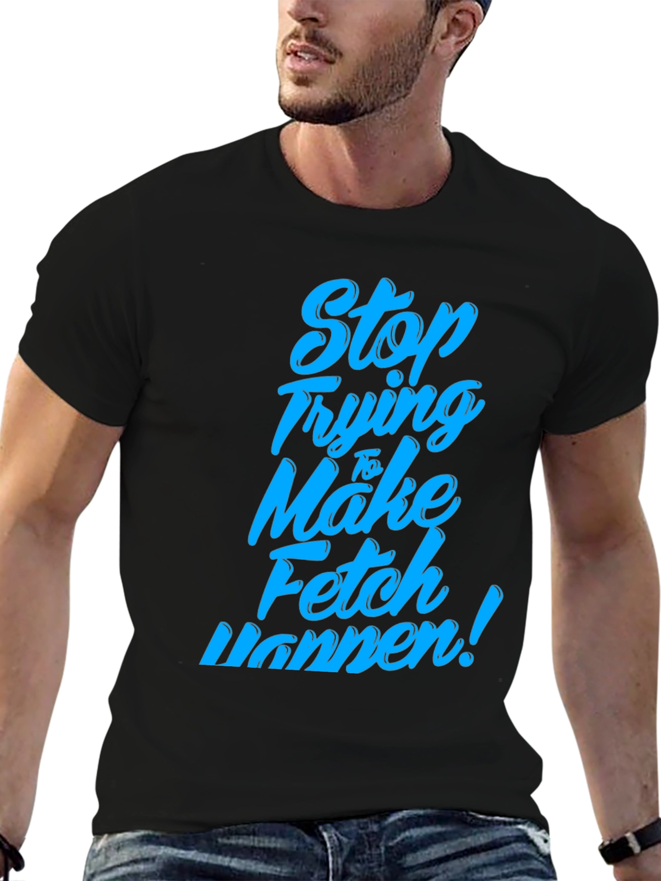 Black Stop Trying to Make Fetch Happen T-Shirt view 6