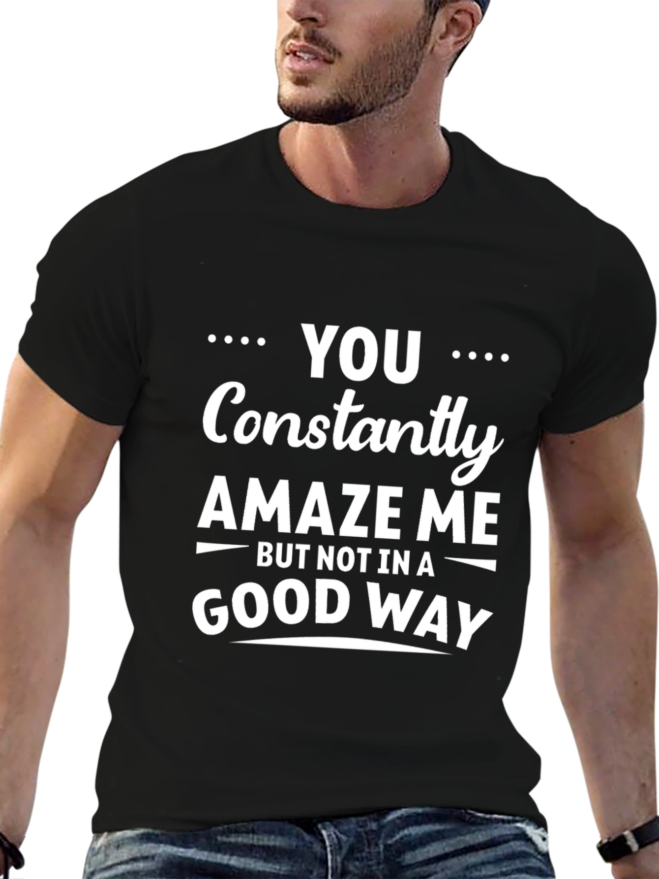 Black Funny Sarcastic Humor T-Shirt - You Constantly Amaze Me view 6