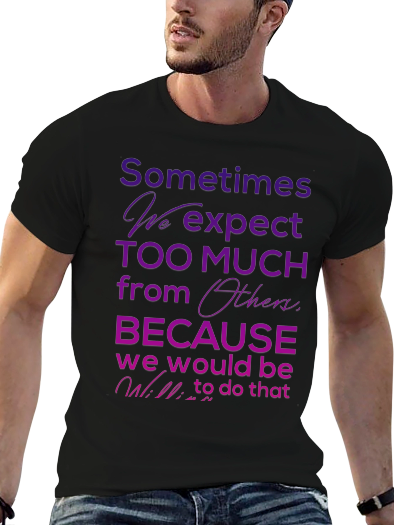 Black Motivational Quote T-Shirt - Sometimes We Expect Too Much view 6