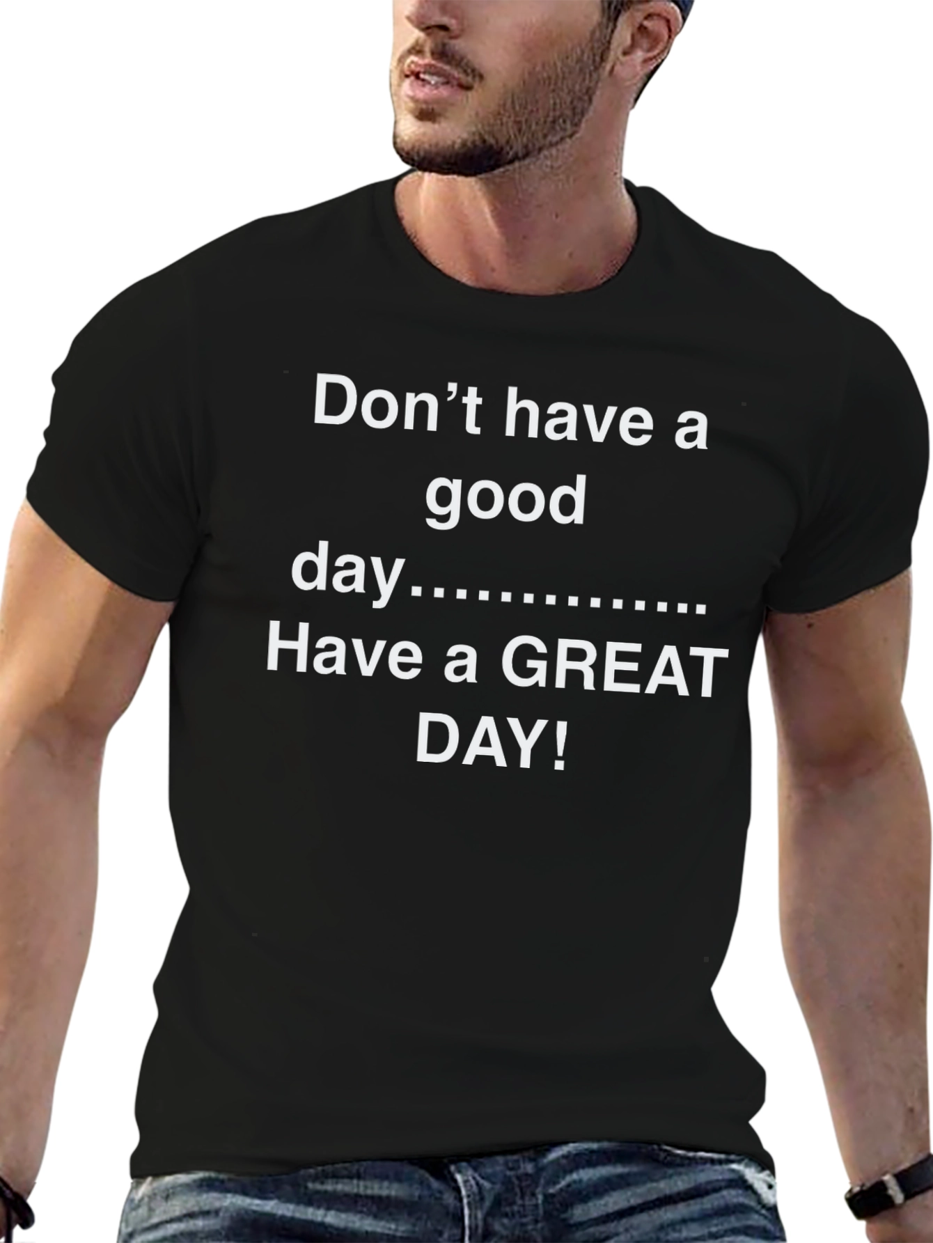Black Don't Have A Good Day - Have a GREAT DAY! T-Shirt view 6