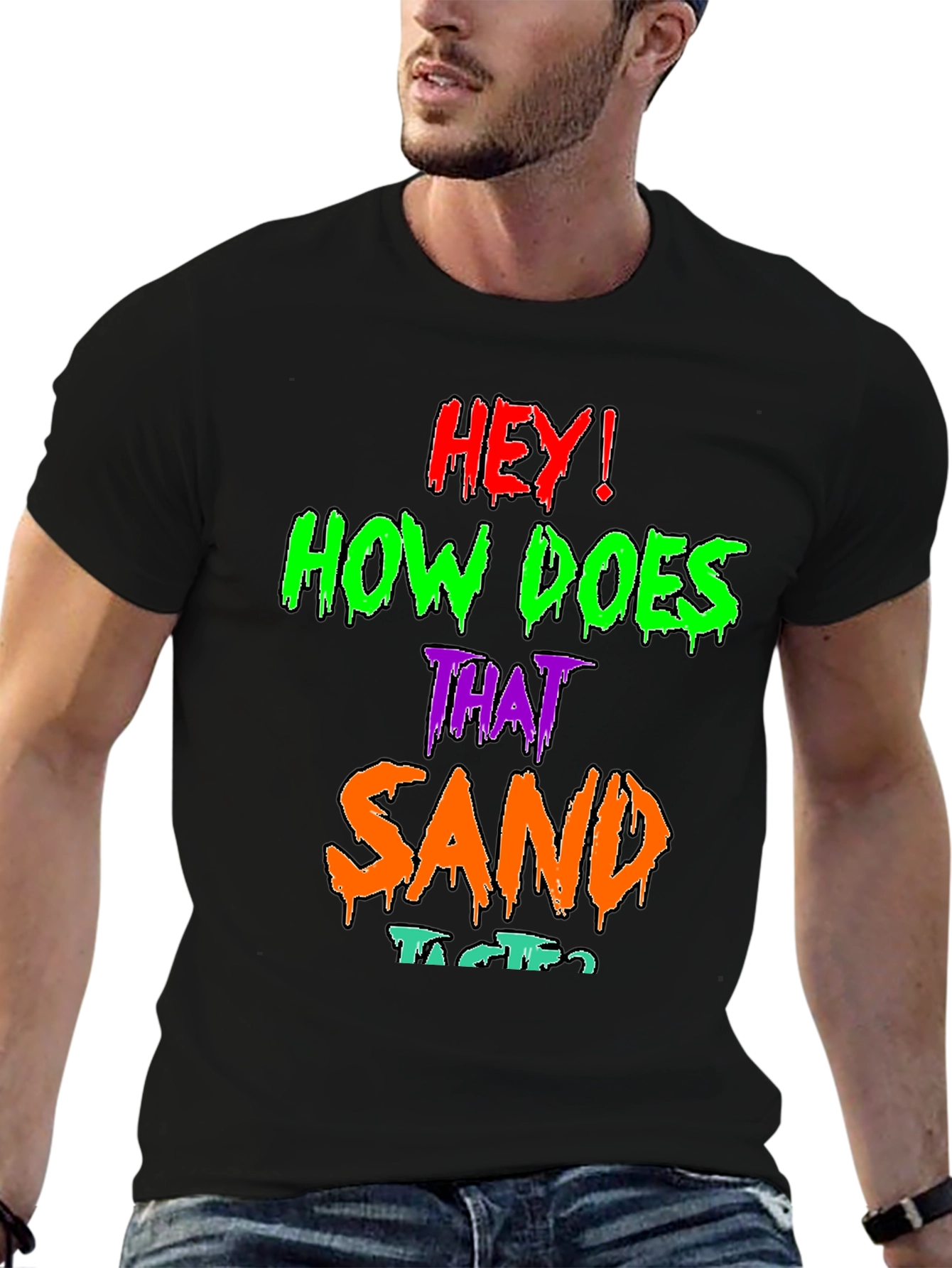 Black Hey! How Does That Sand Taste? Graphic T-Shirt view 6