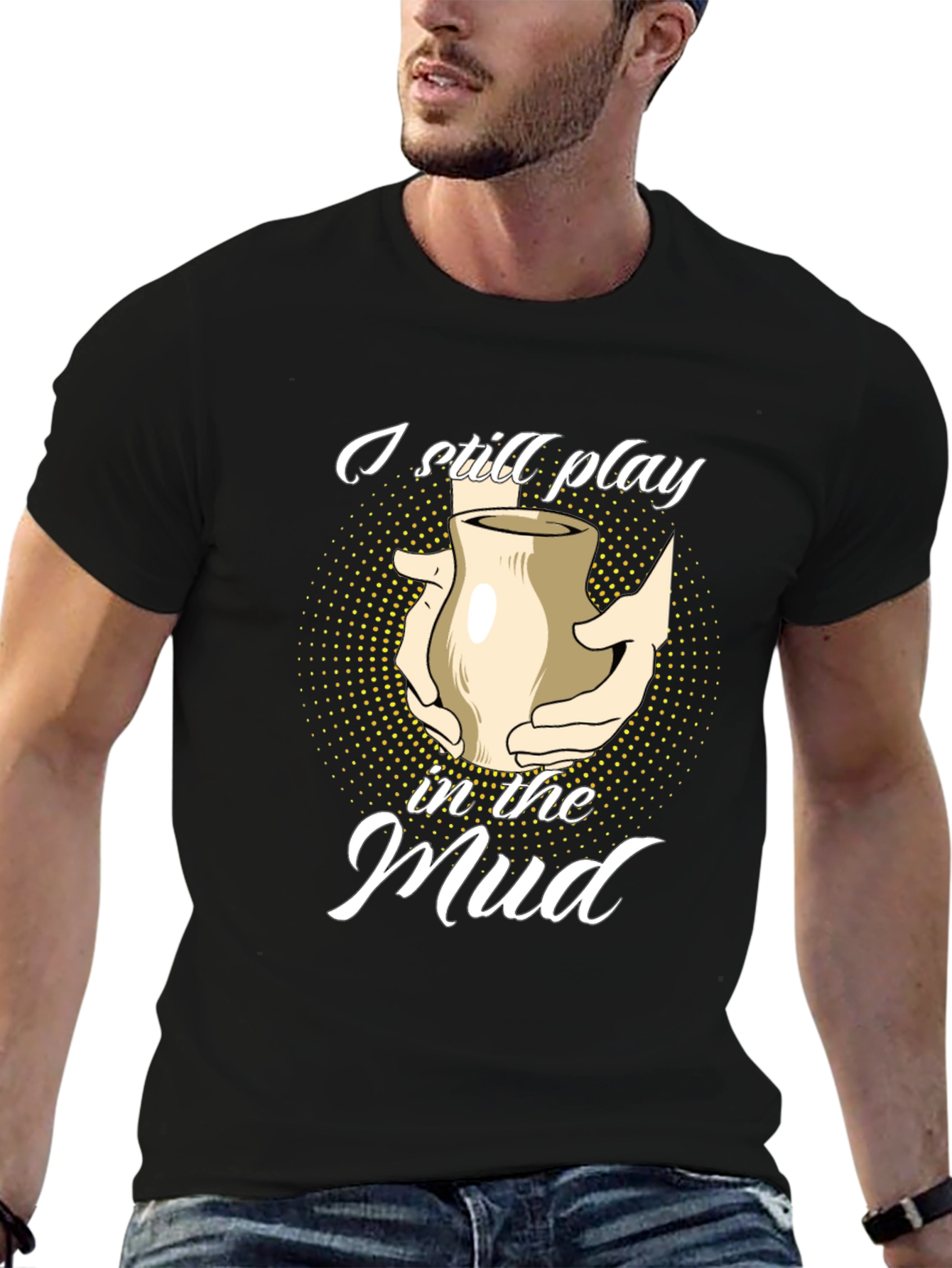 I Still Play in the Mud Pottery T-Shirt - 6