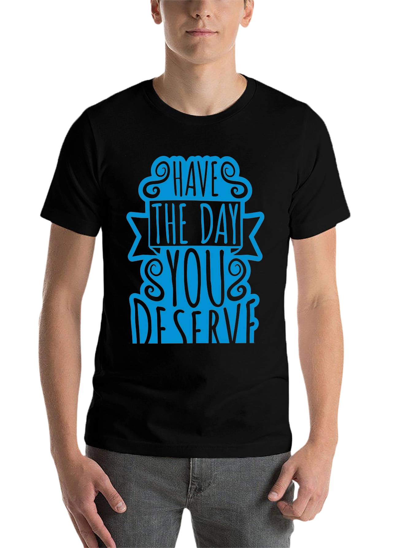 Black Have The Day You Deserve T-Shirt view 7