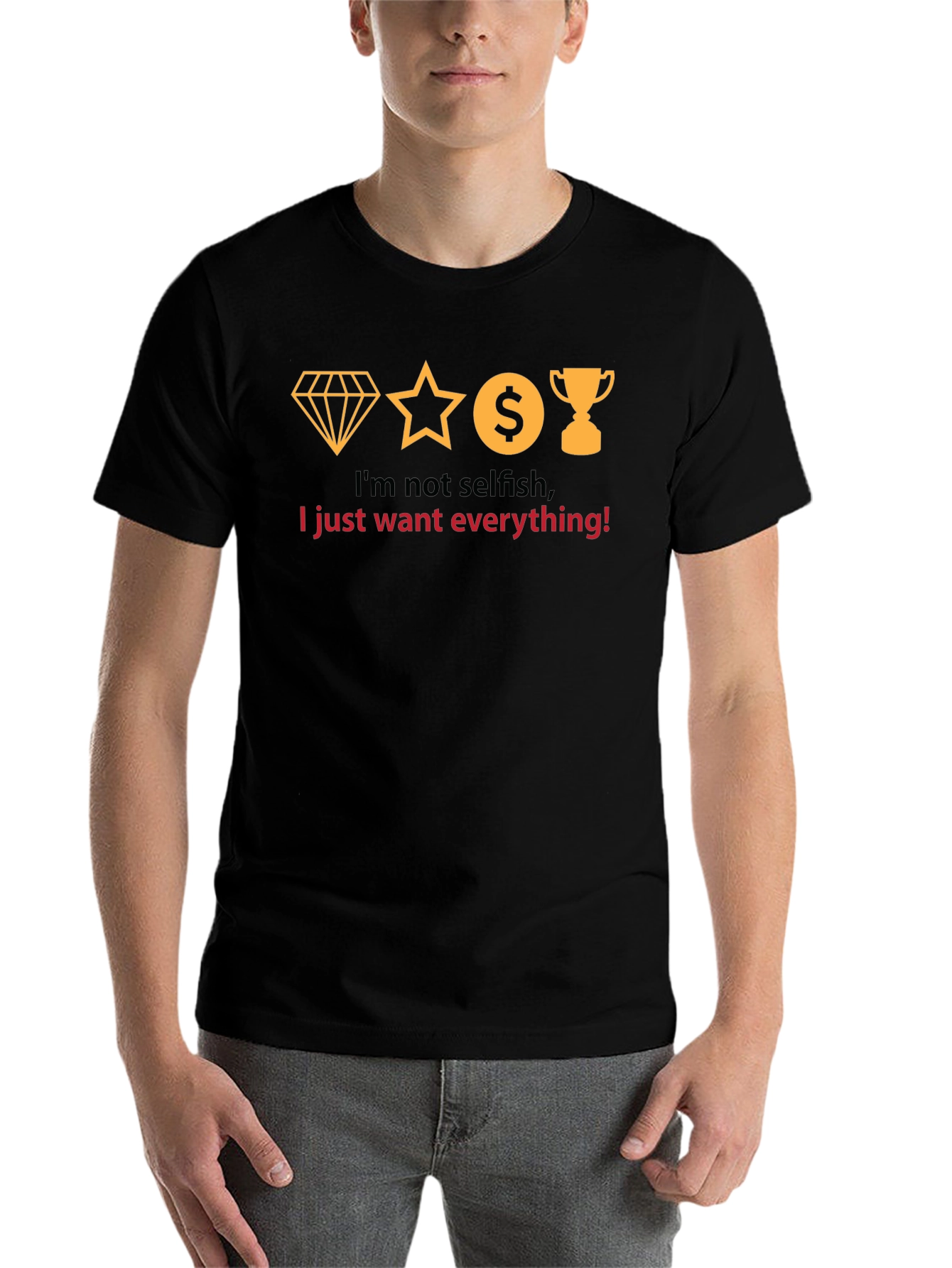 Black I Want Everything T-Shirt - Funny Slogan Tee view 7