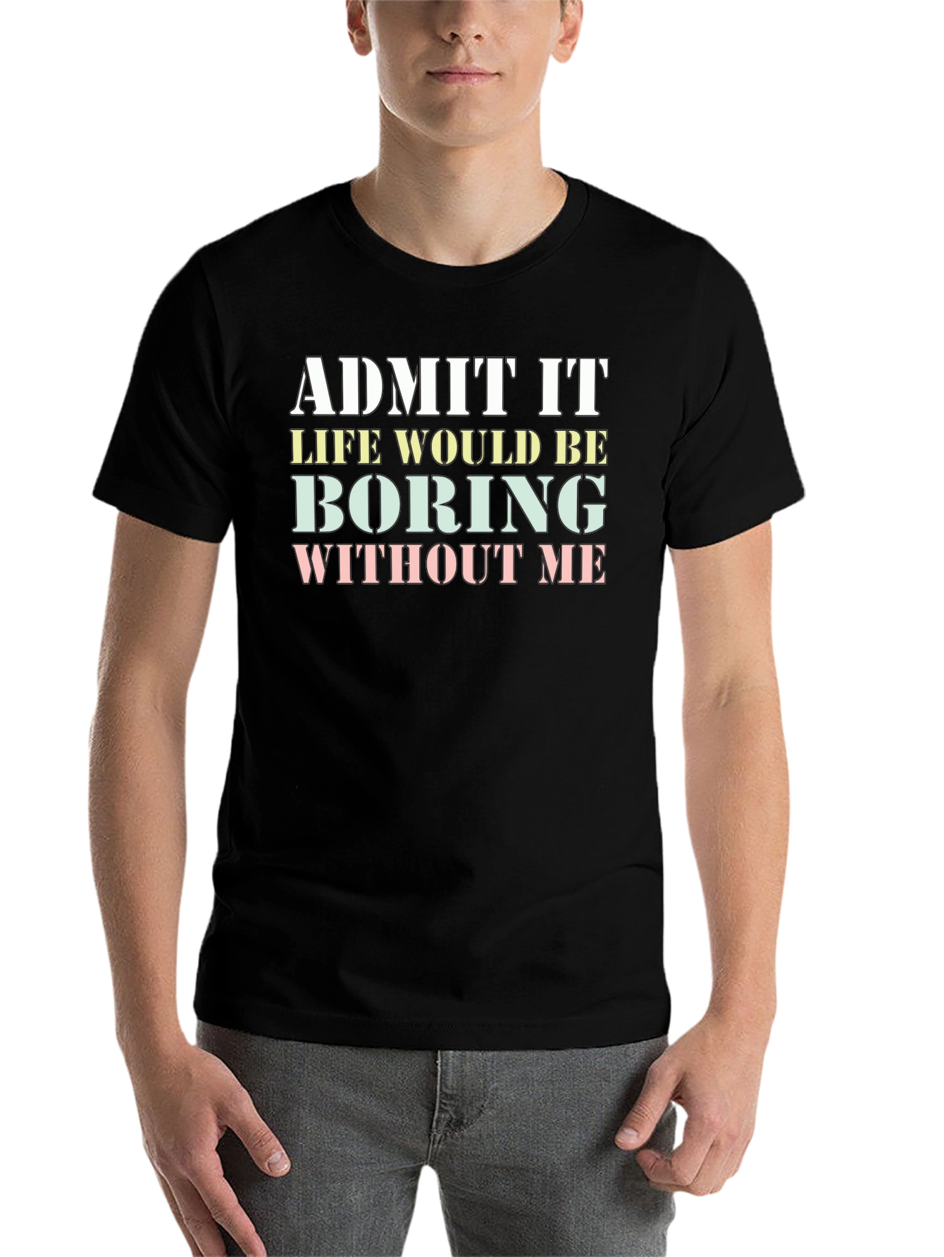 Black Funny "Admit It Life Would Be Boring Without Me" T-Shirt view 7