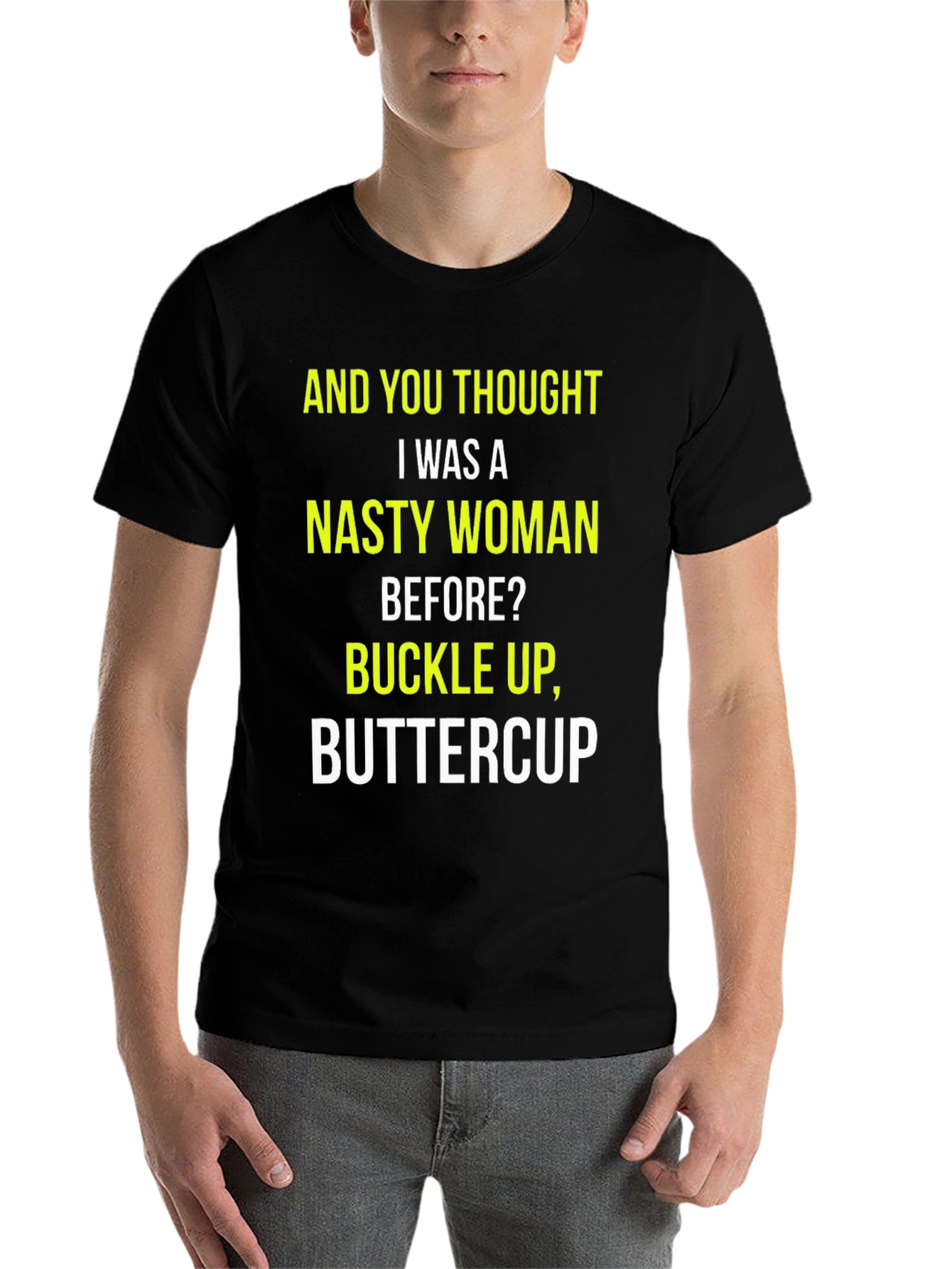 Nasty Woman Graphic Tee - Buckle Up, Buttercup! - 7