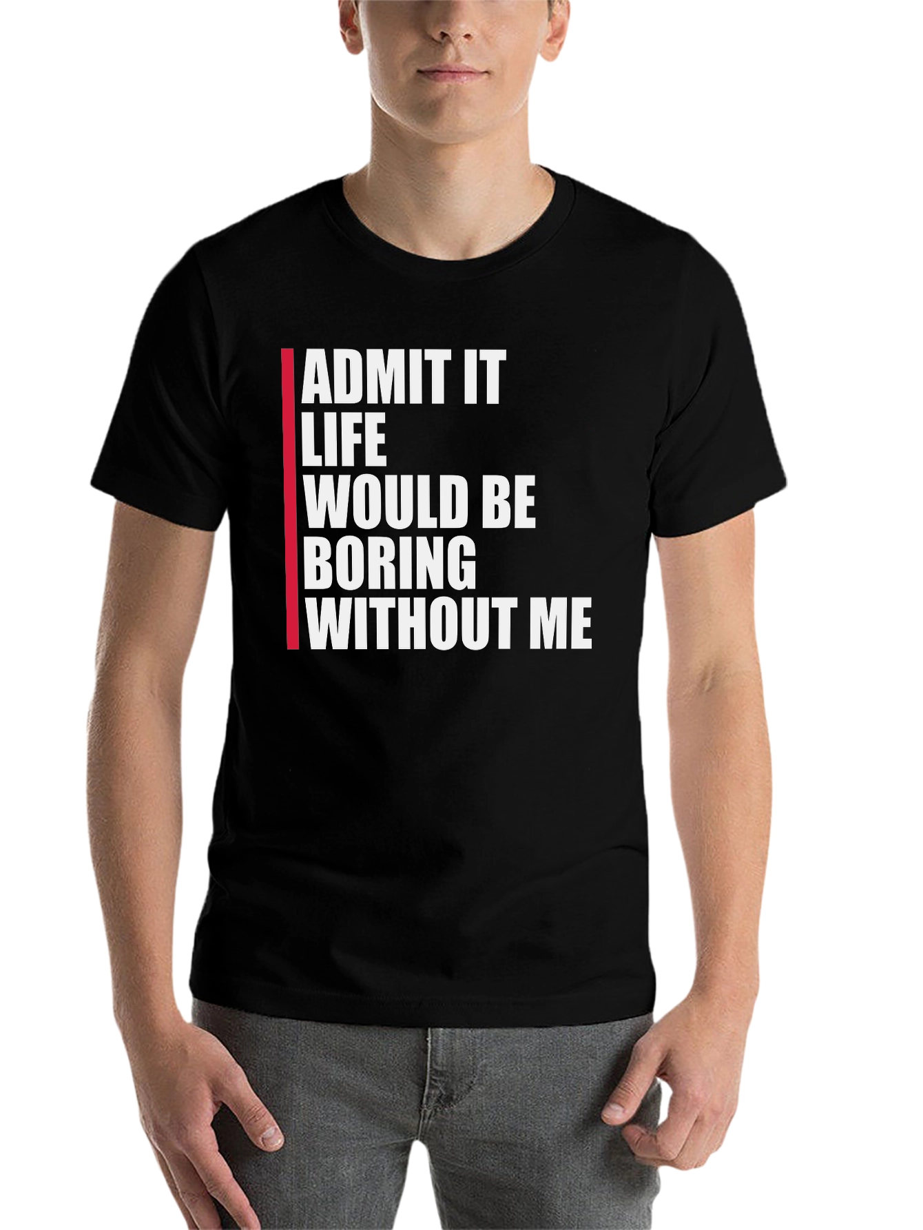 Black Funny Graphic Tee: Admit It Life Would Be Boring Without Me view 7