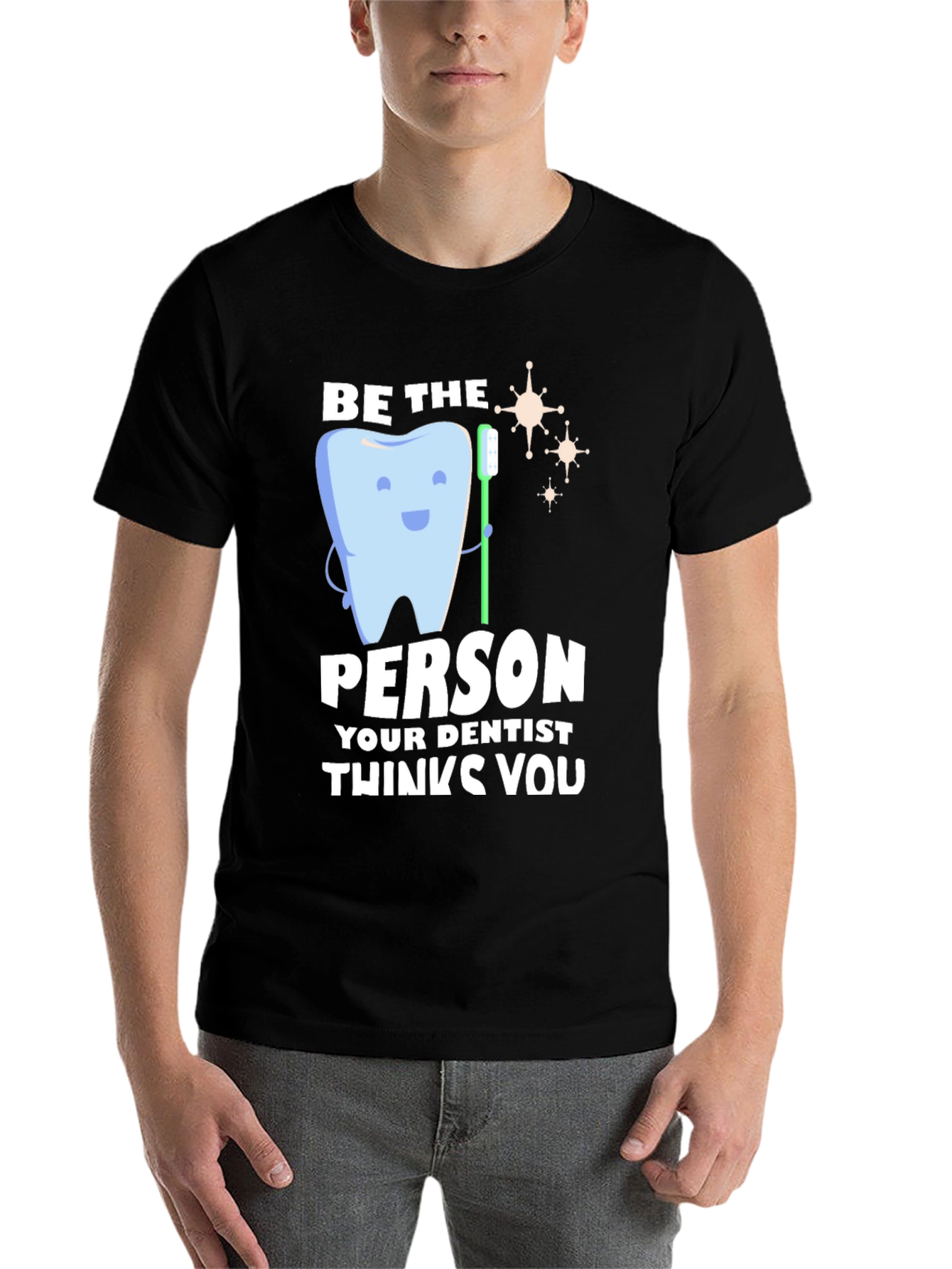 Black Dentist Humor T-Shirt - Be the Person Your Dentist Thinks You Are view 7