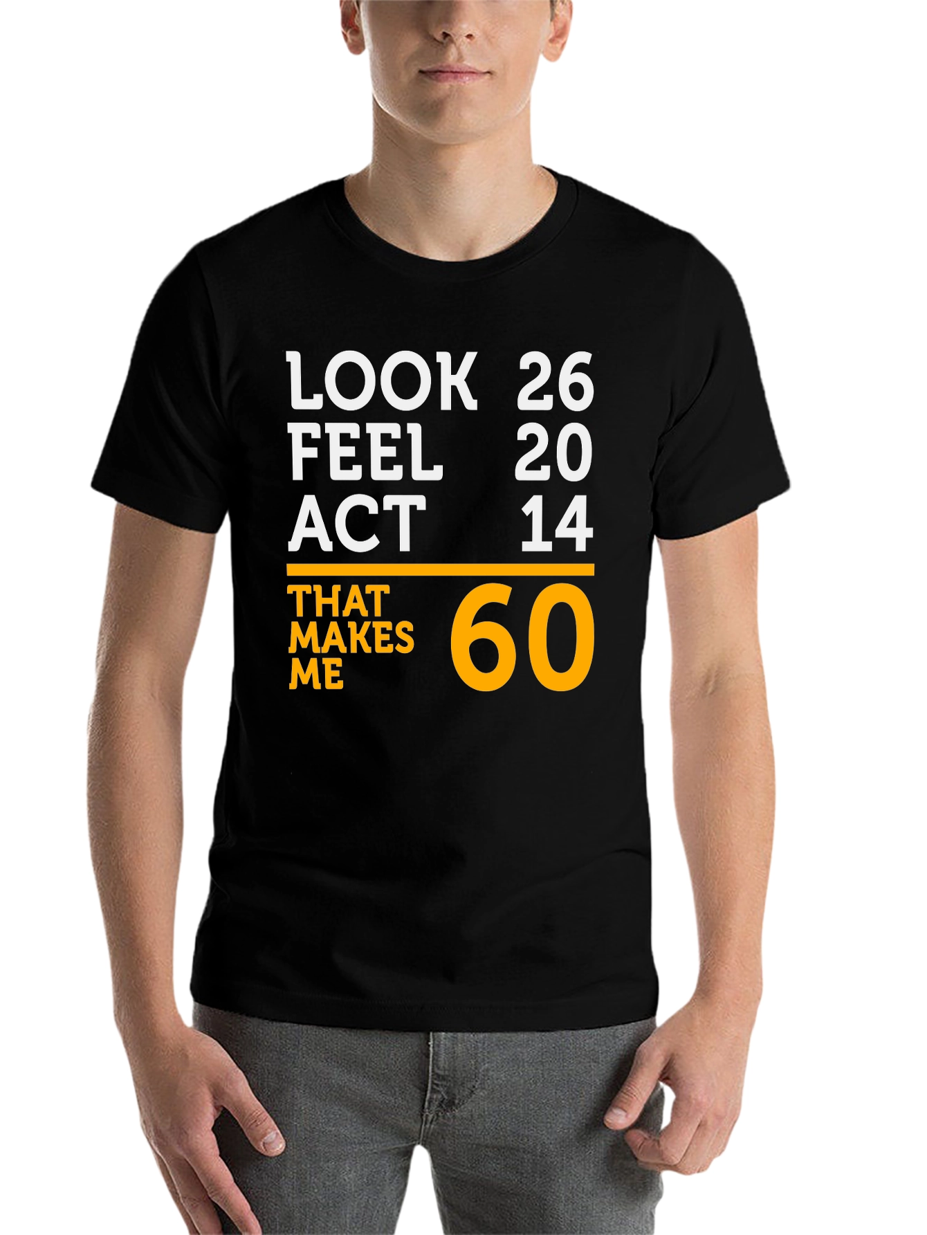 Black Look 26 Feel 20 Act 14 Makes Me 60 T-Shirt view 7