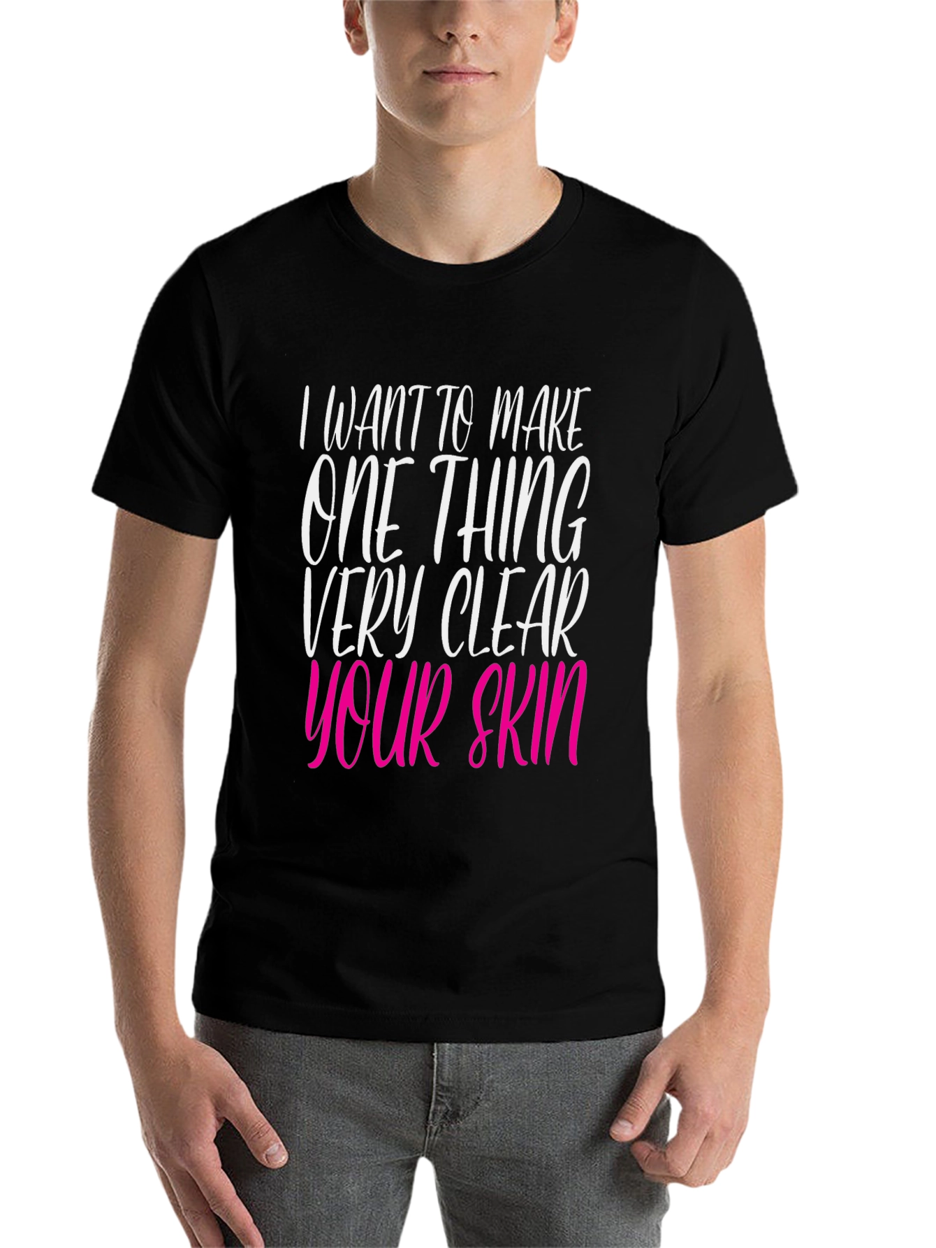Black I Want to Make Your Skin Very Clear T-Shirt view 7