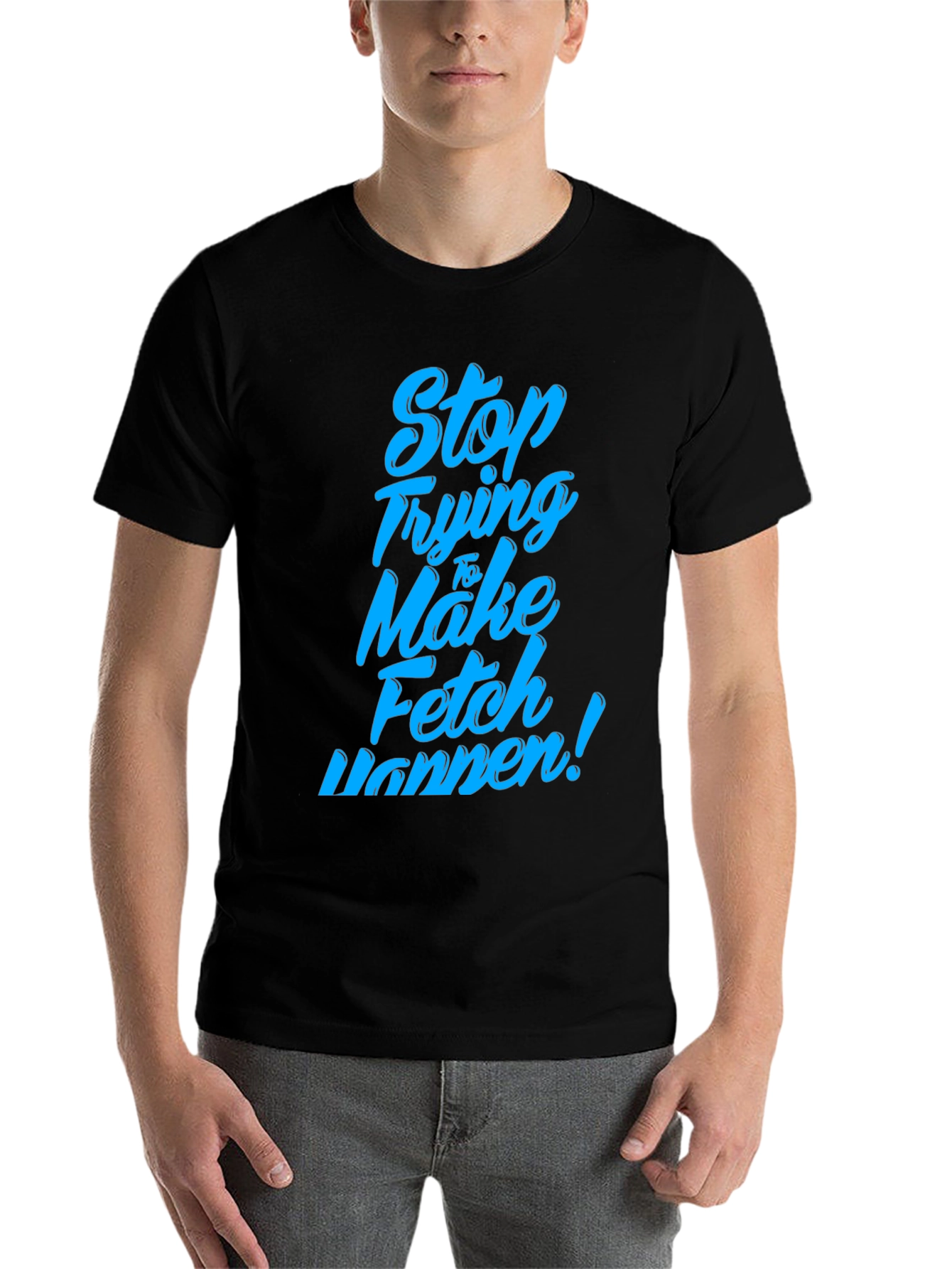 Black Stop Trying to Make Fetch Happen T-Shirt view 7